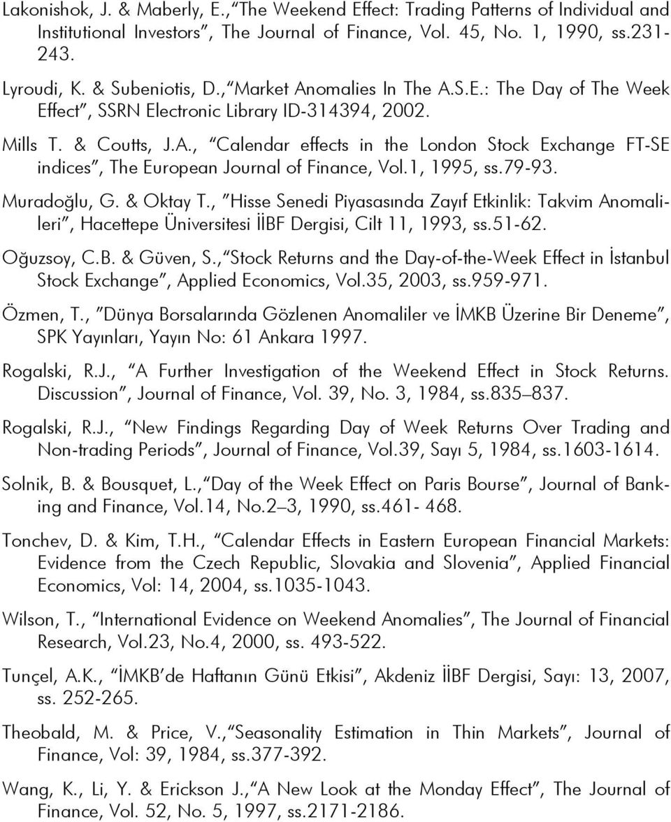 1, 1995, ss.79-93. Muradoğlu, G. & Oktay T., Hisse Senedi Piyasasında Zayıf Etkinlik: Takvim Anomalileri, Hacettepe Üniversitesi İİBF Dergisi, Cilt 11, 1993, ss.51-62. Oğuzsoy, C.B. & Güven, S.