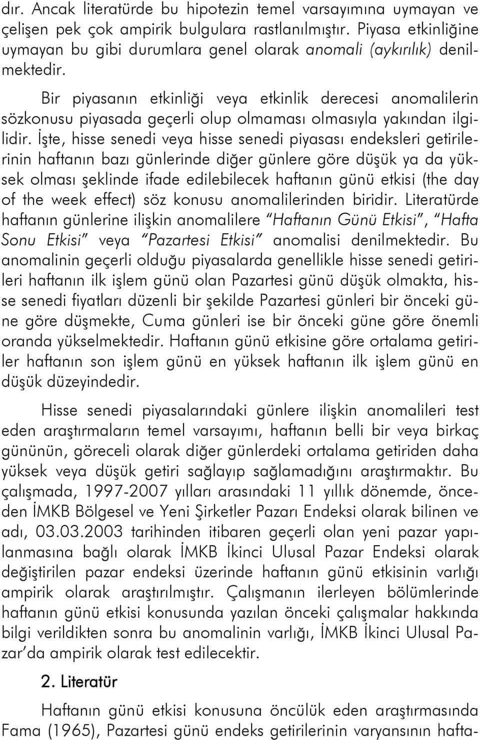 Bir piyasanın etkinliği veya etkinlik derecesi anomalilerin sözkonusu piyasada geçerli olup olmaması olmasıyla yakından ilgilidir.