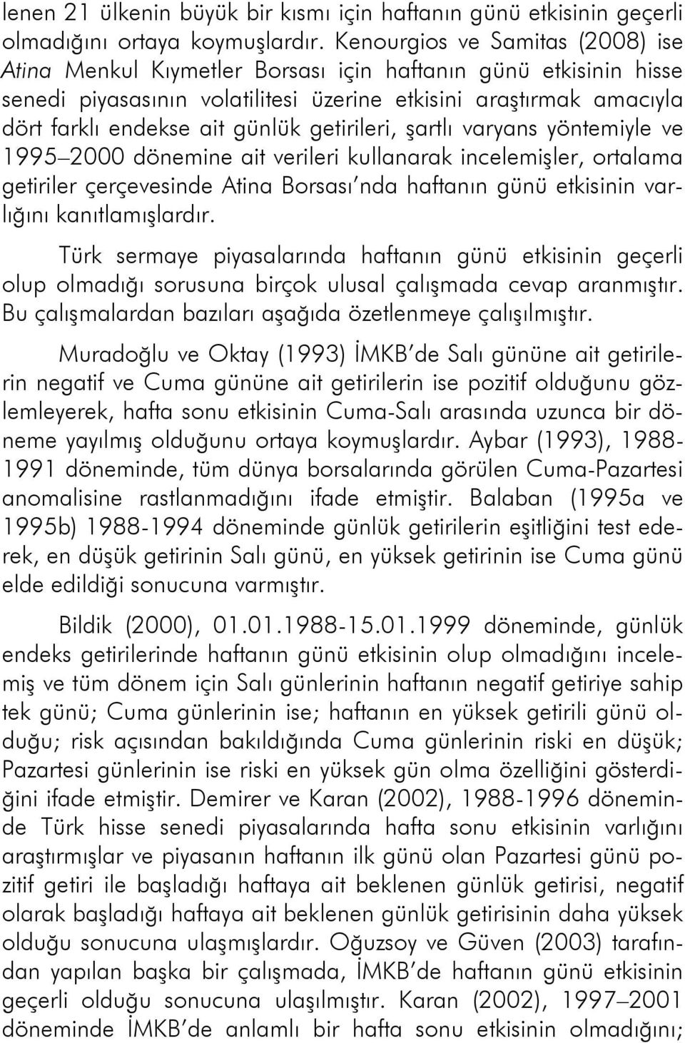 getirileri, şartlı varyans yöntemiyle ve 1995 2000 dönemine ait verileri kullanarak incelemişler, ortalama getiriler çerçevesinde Atina Borsası nda haftanın günü etkisinin varlığını kanıtlamışlardır.