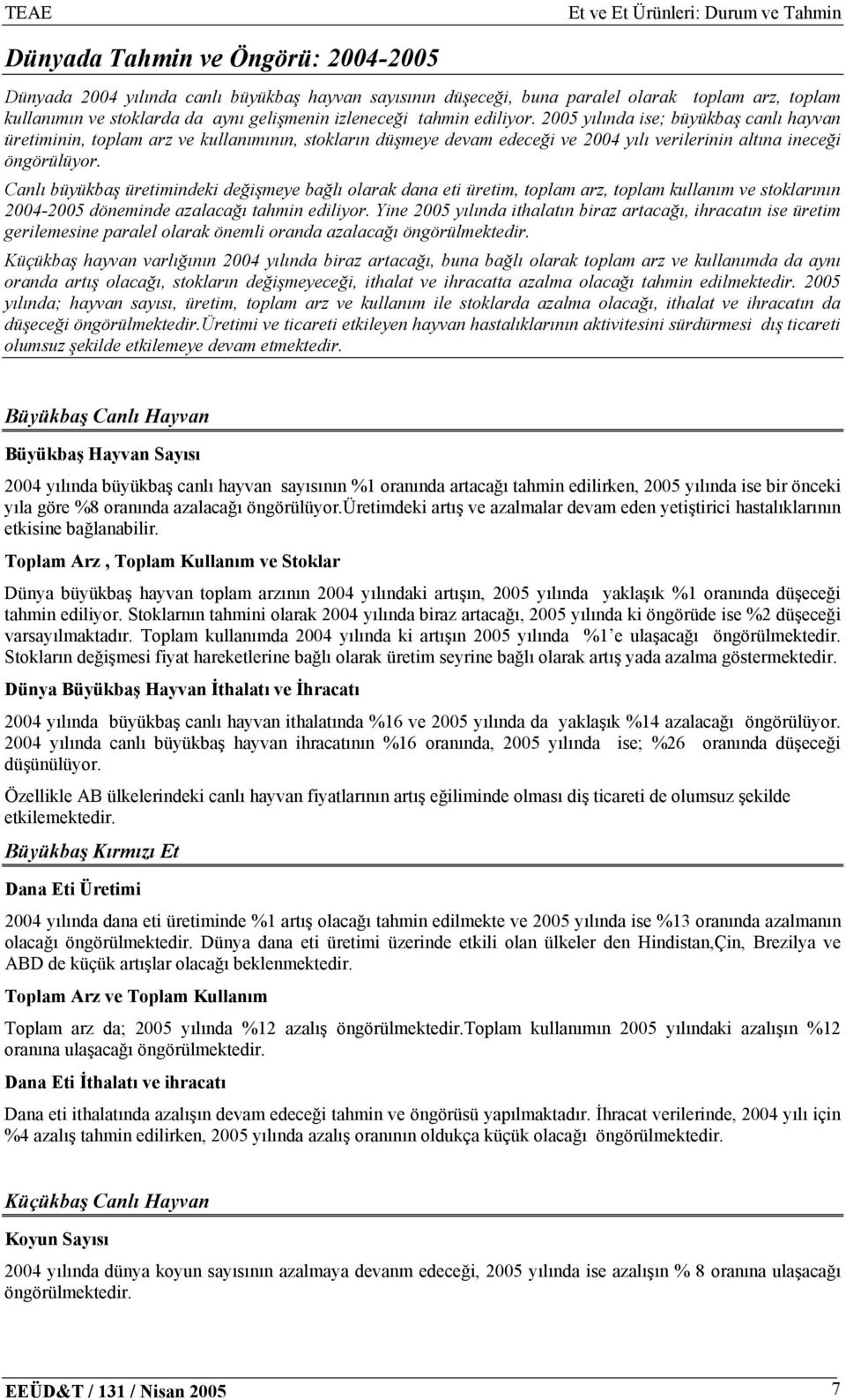 Canlı büyükbaş üretimindeki değişmeye bağlı olarak dana eti üretim, toplam arz, toplam kullanım ve stoklarının 2004-2005 döneminde azalacağı tahmin ediliyor.