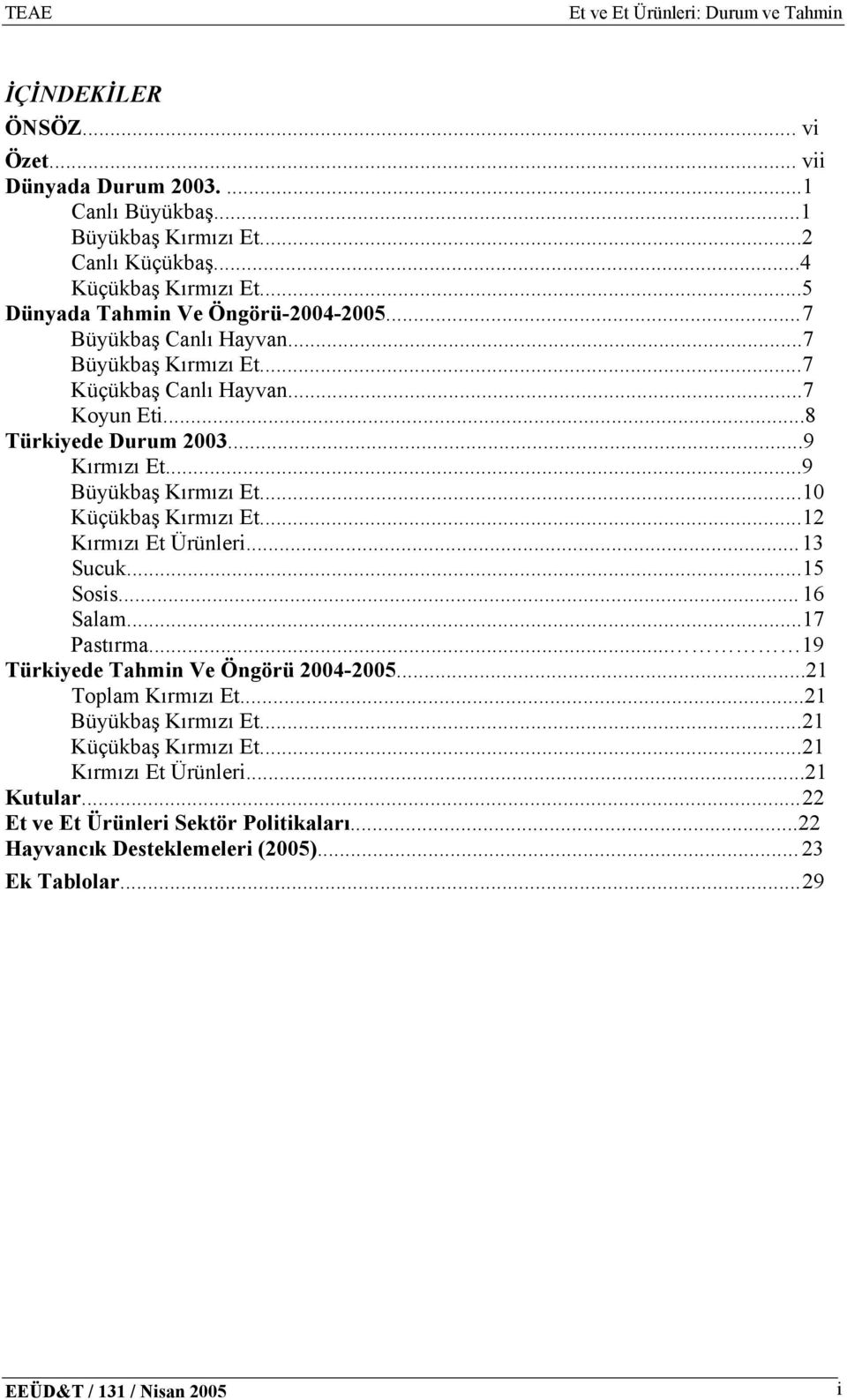 ..9 Büyükbaş Kırmızı Et... 10 Küçükbaş Kırmızı Et... 12 Kırmızı Et Ürünleri... 13 Sucuk...15 Sosis... 16 Salam...17 Pastırma... 19 Türkiyede Tahmin Ve Öngörü 2004-2005.