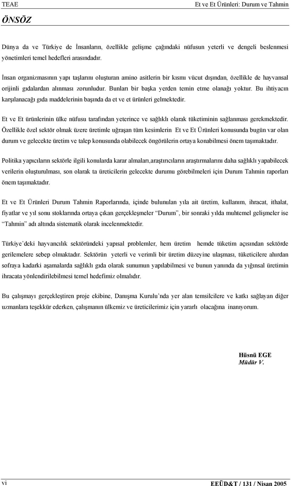 Bunları bir başka yerden temin etme olanağı yoktur. Bu ihtiyacın karşılanacağı gıda maddelerinin başında da et ve et ürünleri gelmektedir.