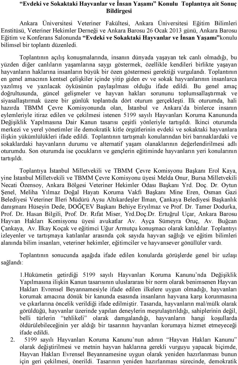 Toplantının açılış konuşmalarında, insanın dünyada yaşayan tek canlı olmadığı, bu yüzden diğer canlıların yaşamlarına saygı göstermek, özellikle kendileri birlikte yaşayan hayvanların haklarına