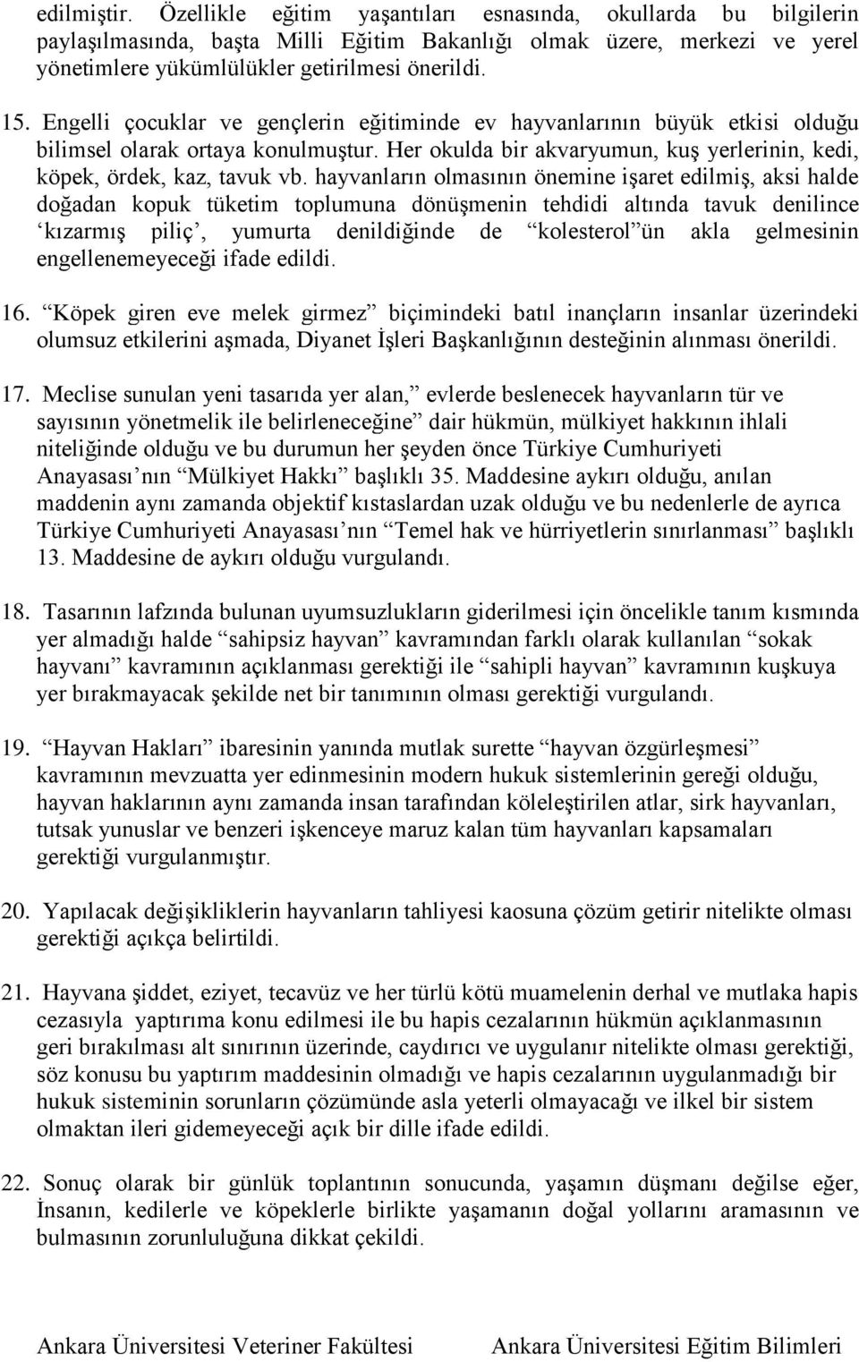 hayvanların olmasının önemine işaret edilmiş, aksi halde doğadan kopuk tüketim toplumuna dönüşmenin tehdidi altında tavuk denilince kızarmış piliç, yumurta denildiğinde de kolesterol ün akla