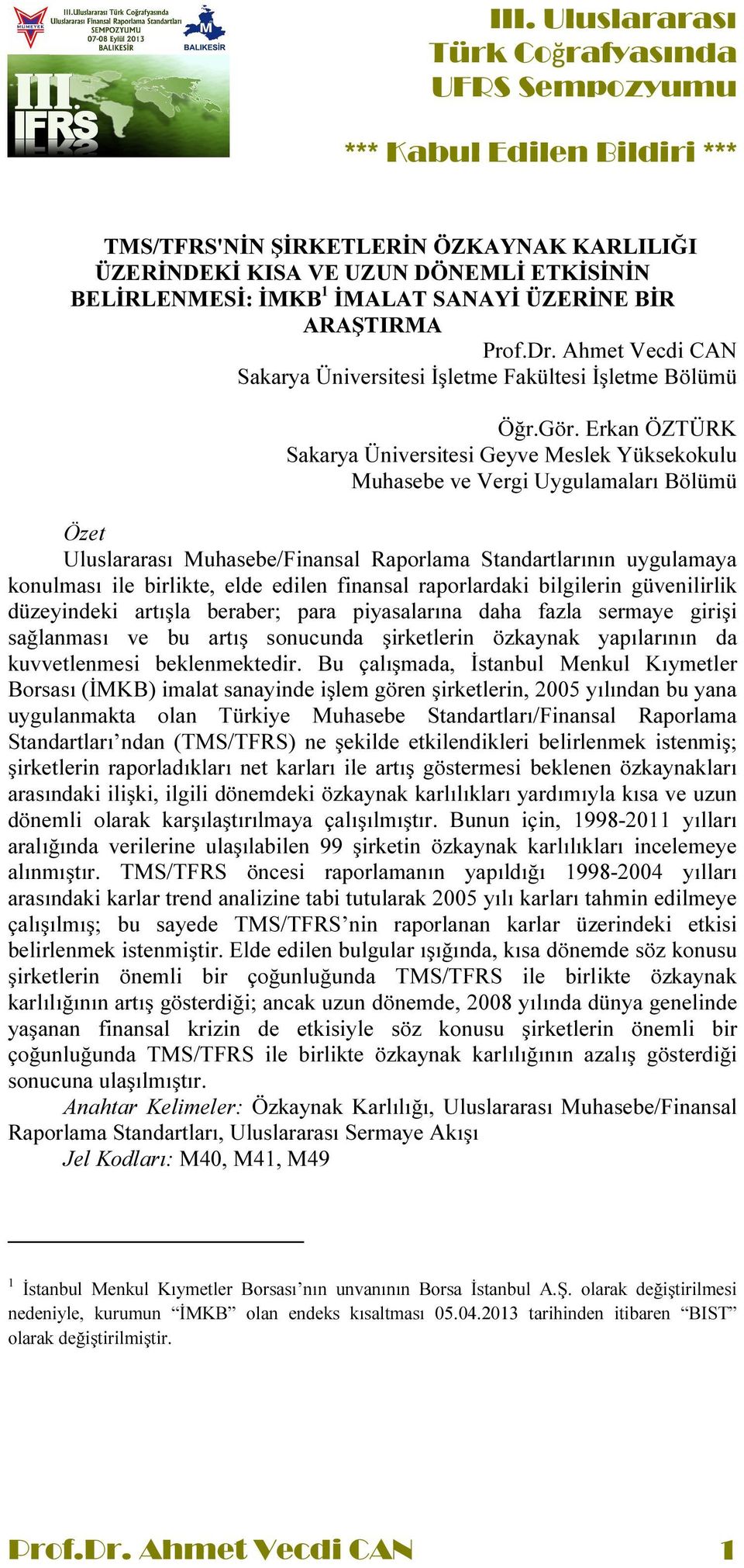 Erkan ÖZTÜRK Sakarya Üniversitesi Geyve Meslek Yüksekokulu Muhasebe ve Vergi Uygulamaları Bölümü Özet Uluslararası Muhasebe/Finansal Raporlama Standartlarının uygulamaya konulması ile birlikte, elde