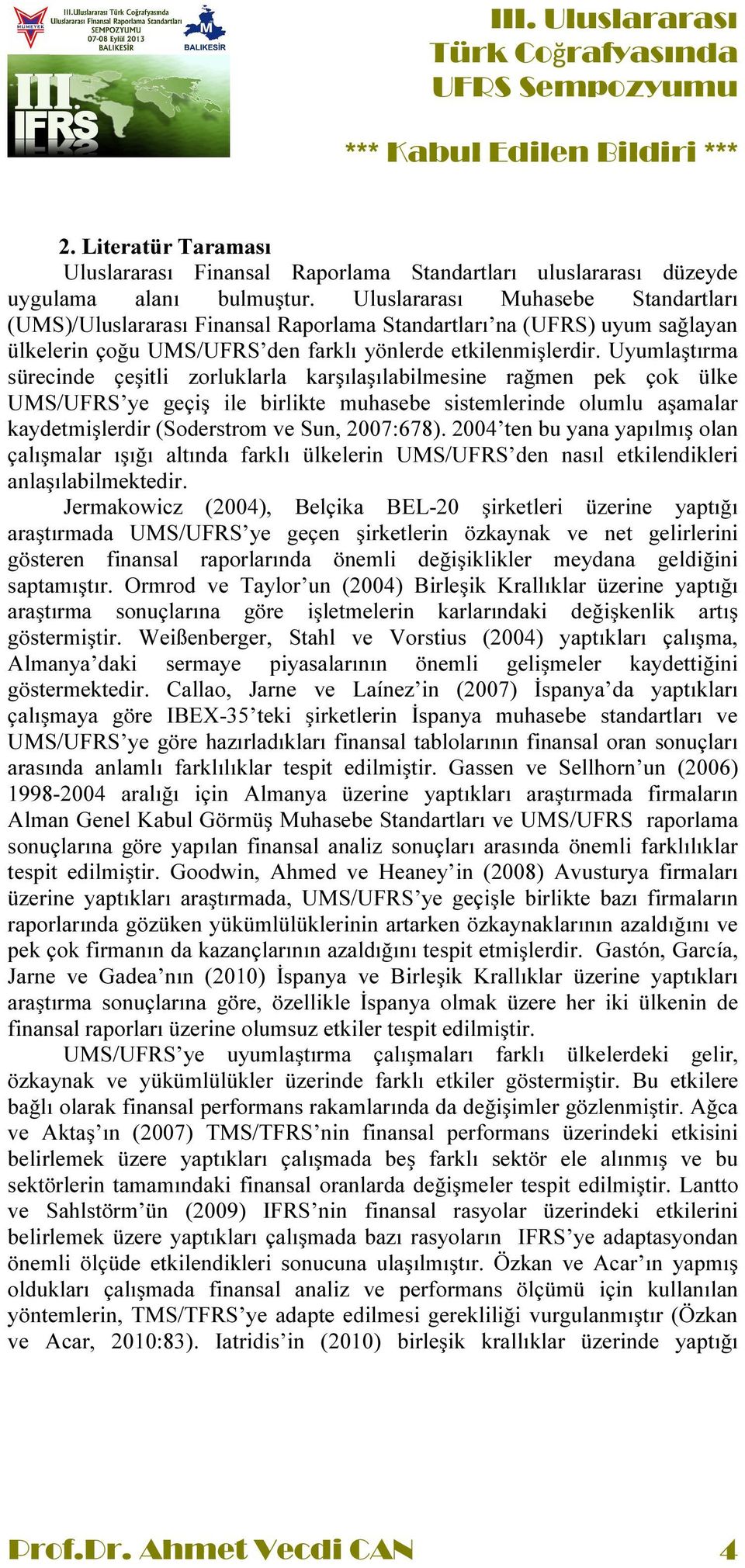 Uyumlaştırma sürecinde çeşitli zorluklarla karşılaşılabilmesine rağmen pek çok ülke UMS/UFRS ye geçiş ile birlikte muhasebe sistemlerinde olumlu aşamalar kaydetmişlerdir (Soderstrom ve Sun, 2007:678).