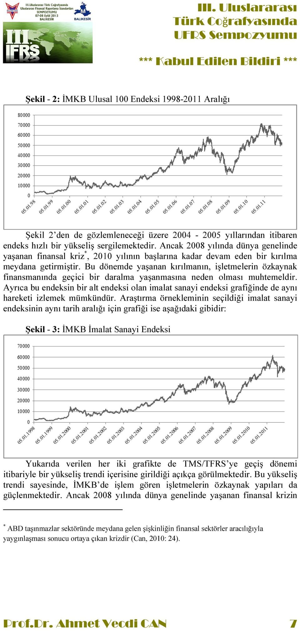 Bu dönemde yaşanan kırılmanın, işletmelerin özkaynak finansmanında geçici bir daralma yaşanmasına neden olması muhtemeldir.