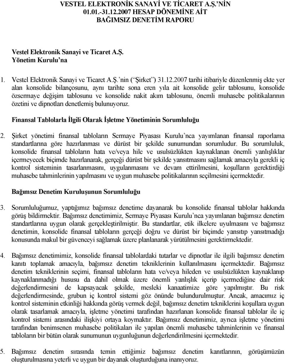 2007 tarihi itibariyle düzenlenmiş ekte yer alan konsolide bilançosunu, aynı tarihte sona eren yıla ait konsolide gelir tablosunu, konsolide özsermaye değişim tablosunu ve konsolide nakit akım