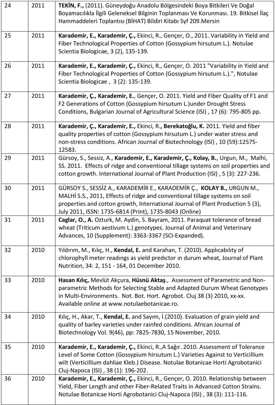 Variability in Yield and Fiber Technological Properties of Cotton (Gossypium hirsutum L.). Notulae Scientia Biologicae, 3 (2), 135-139. 26 2011 Karademir, E., Karademir, Ç., Ekinci, R., Gençer, O.