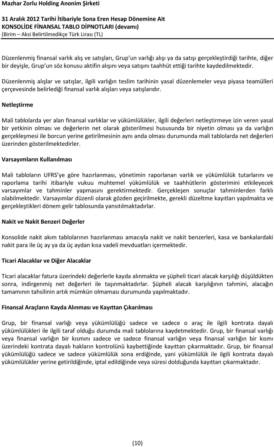 Netleştirme Mali tablolarda yer alan finansal varlıklar ve yükümlülükler, ilgili değerleri netleştirmeye izin veren yasal bir yetkinin olması ve değerlerin net olarak gösterilmesi hususunda bir