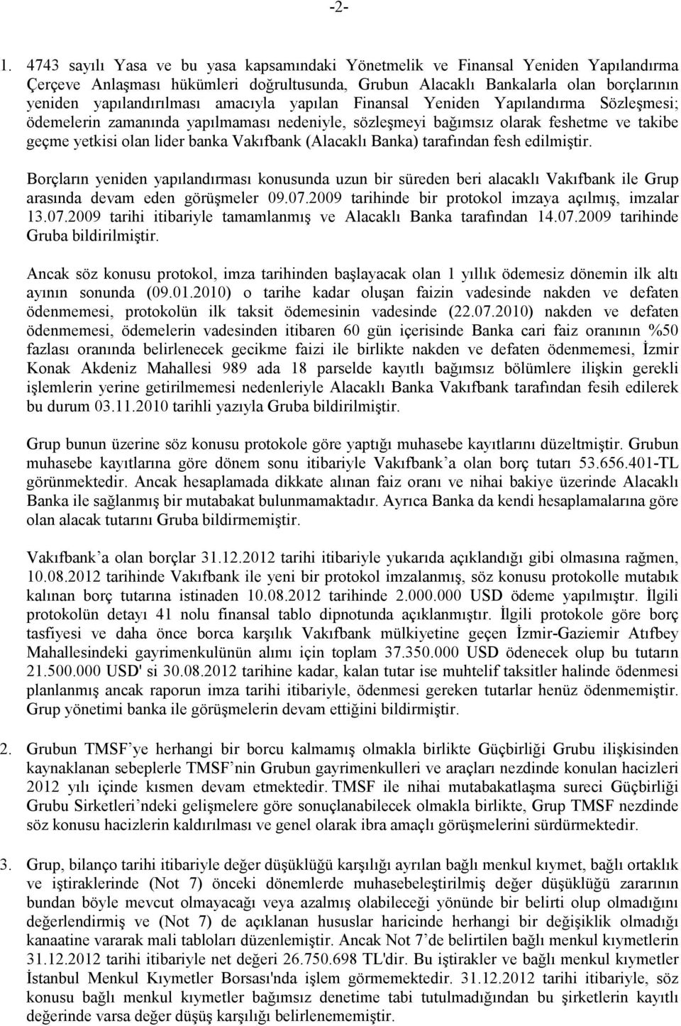 Vakıfbank (Alacaklı Banka) tarafından fesh edilmiştir. Borçların yeniden yapılandırması konusunda uzun bir süreden beri alacaklı Vakıfbank ile Grup arasında devam eden görüşmeler 09.07.