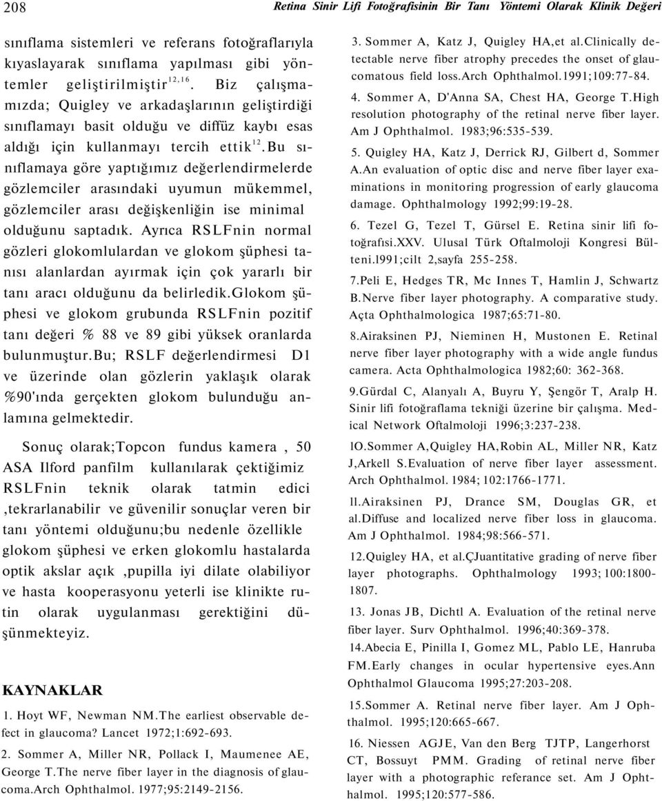 Bu sınıflamaya göre yaptığımız değerlendirmelerde gözlemciler arasındaki uyumun mükemmel, gözlemciler arası değişkenliğin ise minimal olduğunu saptadık.