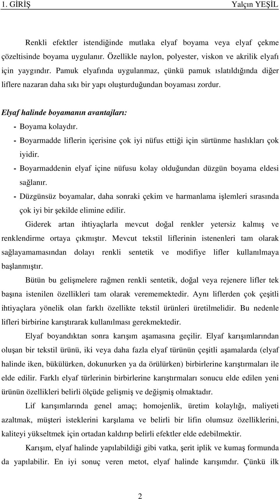 - Boyarmadde liflerin içerisine çok iyi nüfus ettiği için sürtünme haslıkları çok iyidir. - Boyarmaddenin elyaf içine nüfusu kolay olduğundan düzgün boyama eldesi sağlanır.