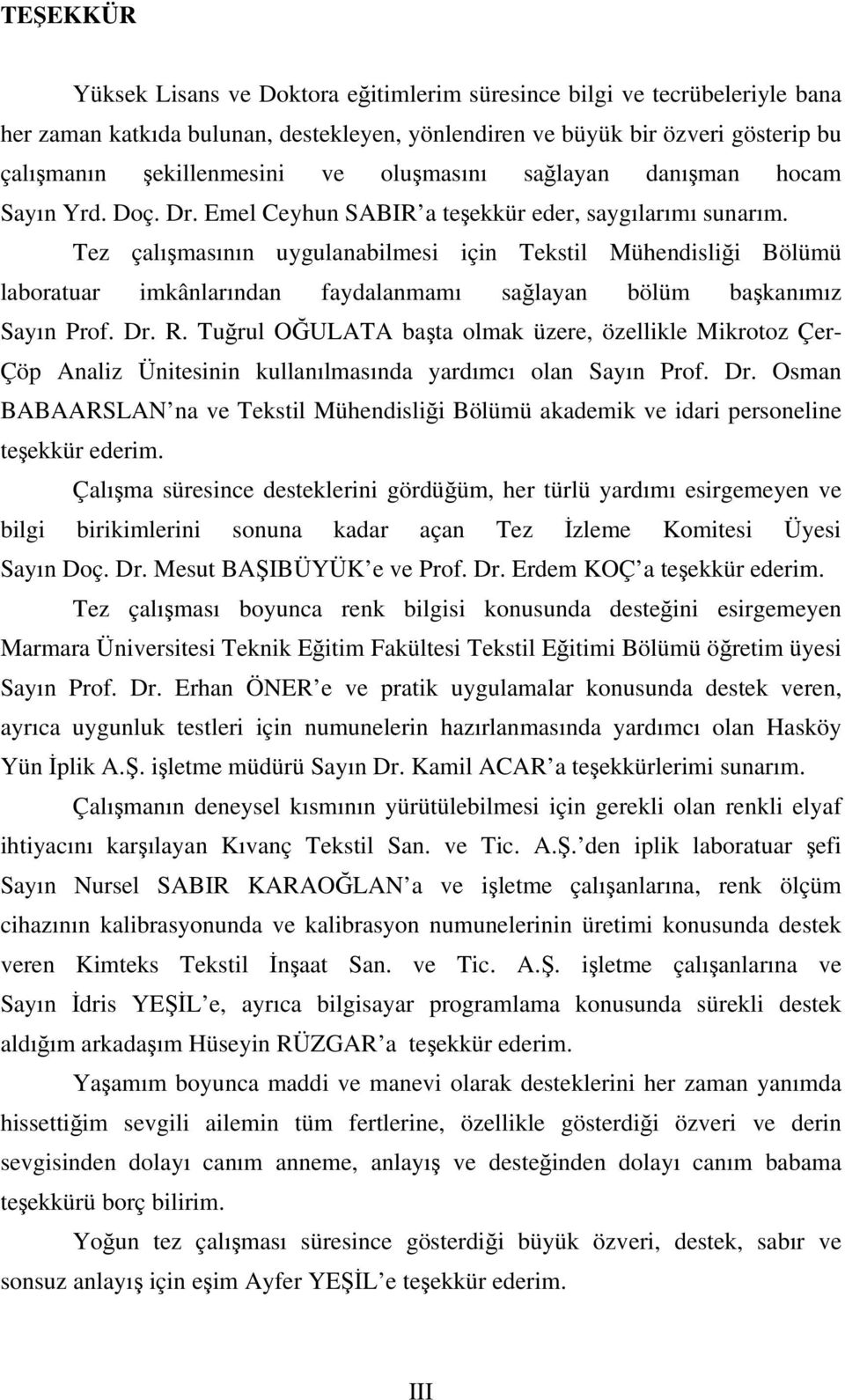 Tez çalışmasının uygulanabilmesi için Tekstil Mühendisliği Bölümü laboratuar imkânlarından faydalanmamı sağlayan bölüm başkanımız Sayın Prof. Dr. R.