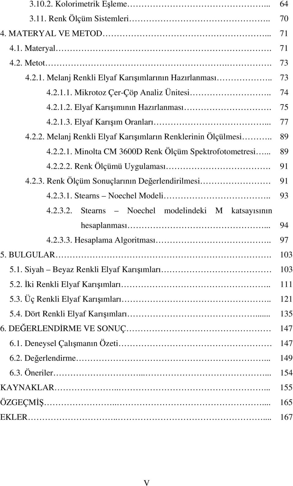 .. 89 4.2.2.2. Renk Ölçümü Uygulaması. 91 4.2.3. Renk Ölçüm Sonuçlarının Değerlendirilmesi. 91 4.2.3.1. Stearns Noechel Modeli.. 93 4.2.3.2. Stearns Noechel modelindeki M katsayısının hesaplanması.