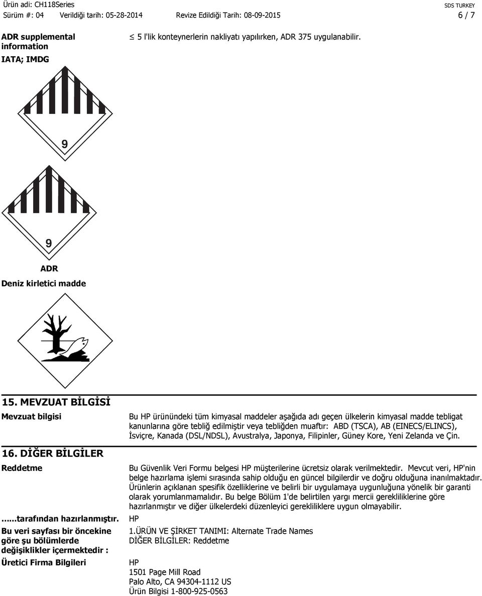 Bu veri sayfası bir öncekine göre şu bölümlerde değişiklikler içermektedir : Üretici Firma Bilgileri Bu HP ürünündeki tüm kimyasal maddeler aşağıda adı geçen ülkelerin kimyasal madde tebligat