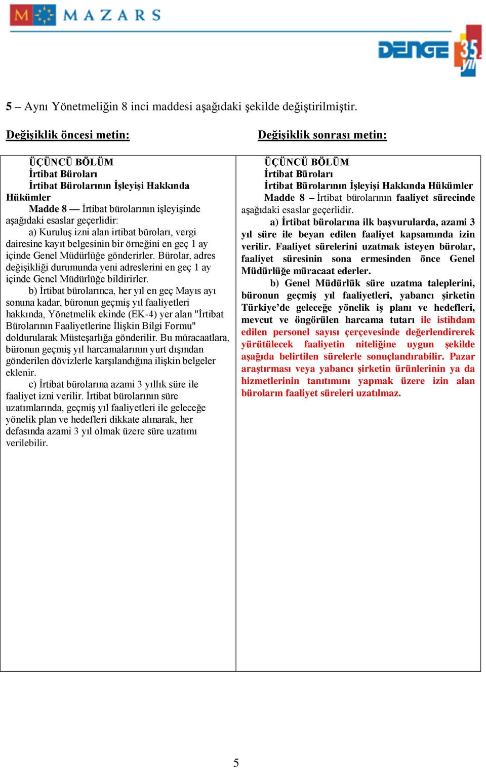 irtibat büroları, vergi dairesine kayıt belgesinin bir örneğini en geç 1 ay içinde Genel Müdürlüğe gönderirler.