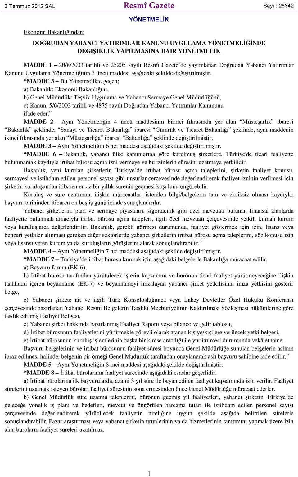 MADDE 3 Bu Yönetmelikte geçen; a) Bakanlık: Ekonomi Bakanlığını, b) Genel Müdürlük: Teşvik Uygulama ve Yabancı Sermaye Genel Müdürlüğünü, c) Kanun: /6/2003 tarihli ve 487 sayılı Doğrudan Yabancı