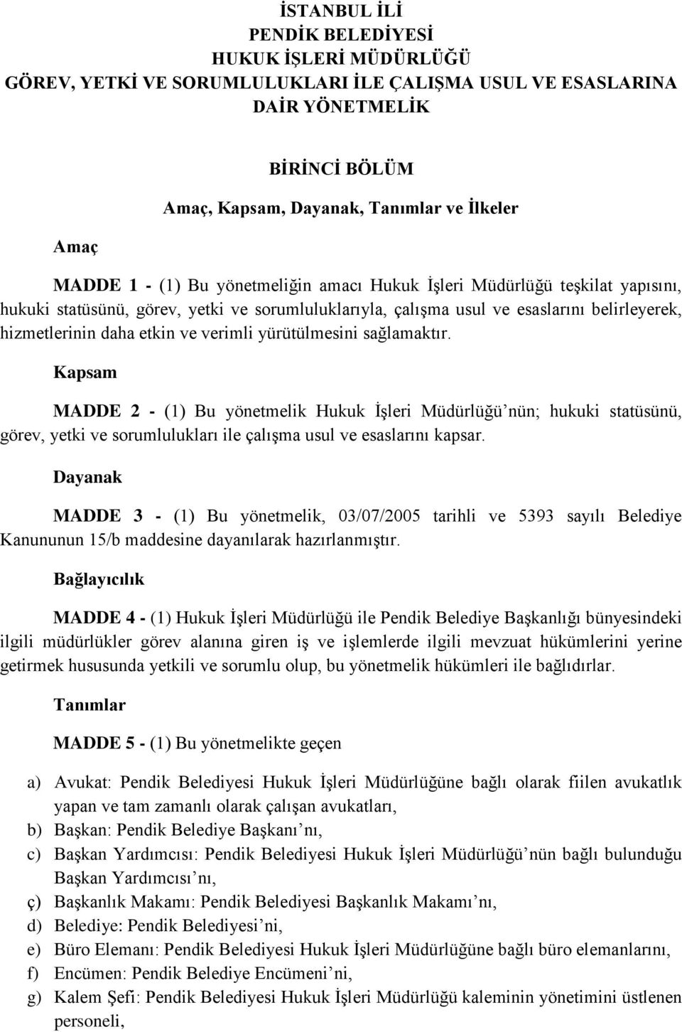 verimli yürütülmesini sağlamaktır. Kapsam MADDE 2 - (1) Bu yönetmelik Hukuk İşleri Müdürlüğü nün; hukuki statüsünü, görev, yetki ve sorumlulukları ile çalışma usul ve esaslarını kapsar.