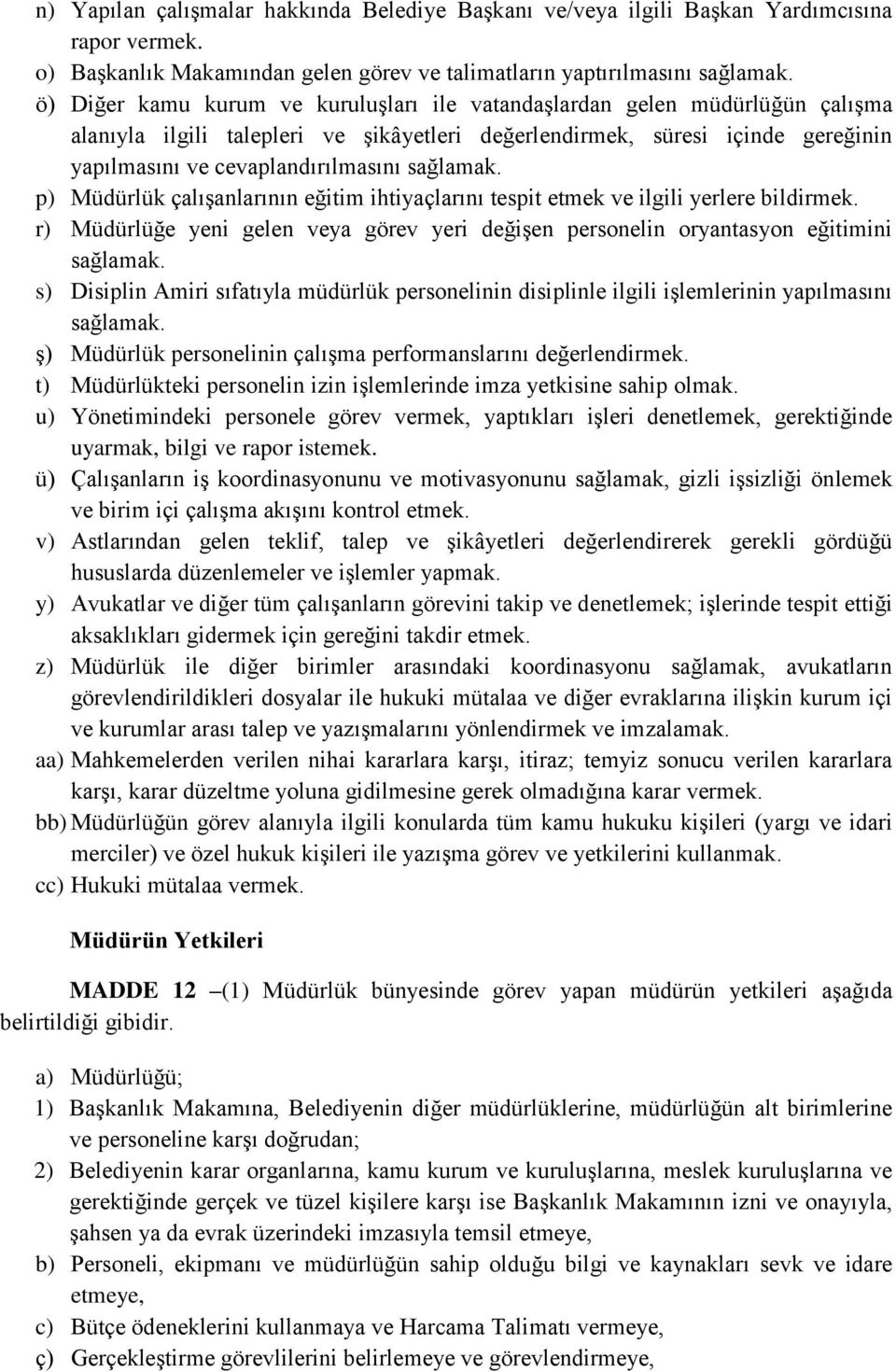 sağlamak. p) Müdürlük çalışanlarının eğitim ihtiyaçlarını tespit etmek ve ilgili yerlere bildirmek. r) Müdürlüğe yeni gelen veya görev yeri değişen personelin oryantasyon eğitimini sağlamak.