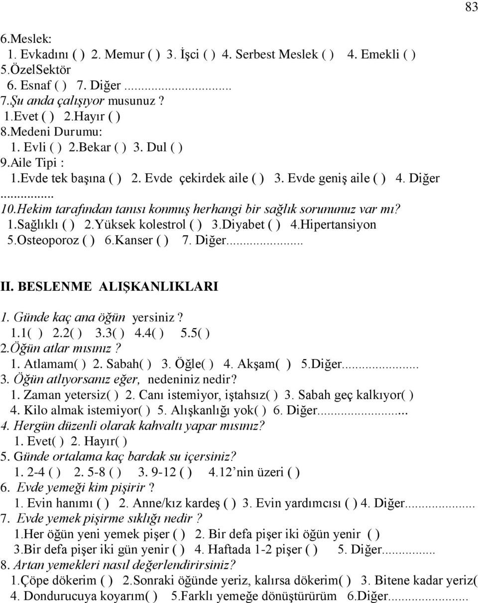 1.Sağlıklı ( ) 2.Yüksek kolestrol ( ) 3.Diyabet ( ) 4.Hipertansiyon 5.Osteoporoz ( ) 6.Kanser ( ) 7. Diğer... II. BESLENME ALIġKANLIKLARI 1. Günde kaç ana öğün yersiniz? 1.1( ) 2.2( ) 3.3( ) 4.4( ) 5.