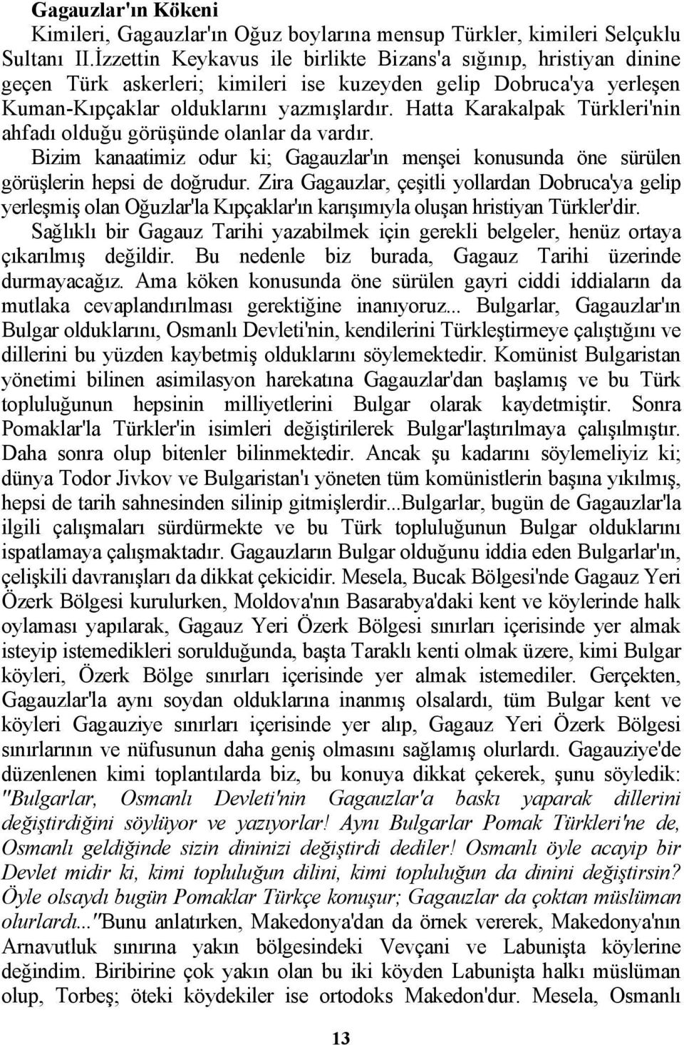 Hatta Karakalpak Türkleri'nin ahfadı olduğu görüşünde olanlar da vardır. Bizim kanaatimiz odur ki; Gagauzlar'ın menşei konusunda öne sürülen görüşlerin hepsi de doğrudur.