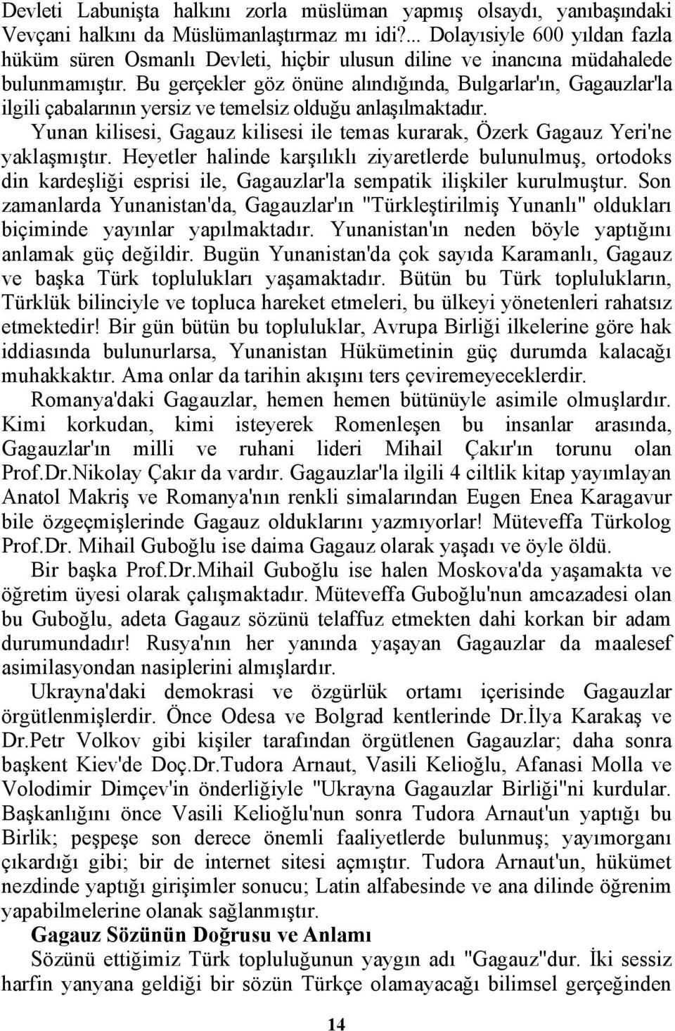 Bu gerçekler göz önüne alındığında, Bulgarlar'ın, Gagauzlar'la ilgili çabalarının yersiz ve temelsiz olduğu anlaşılmaktadır.