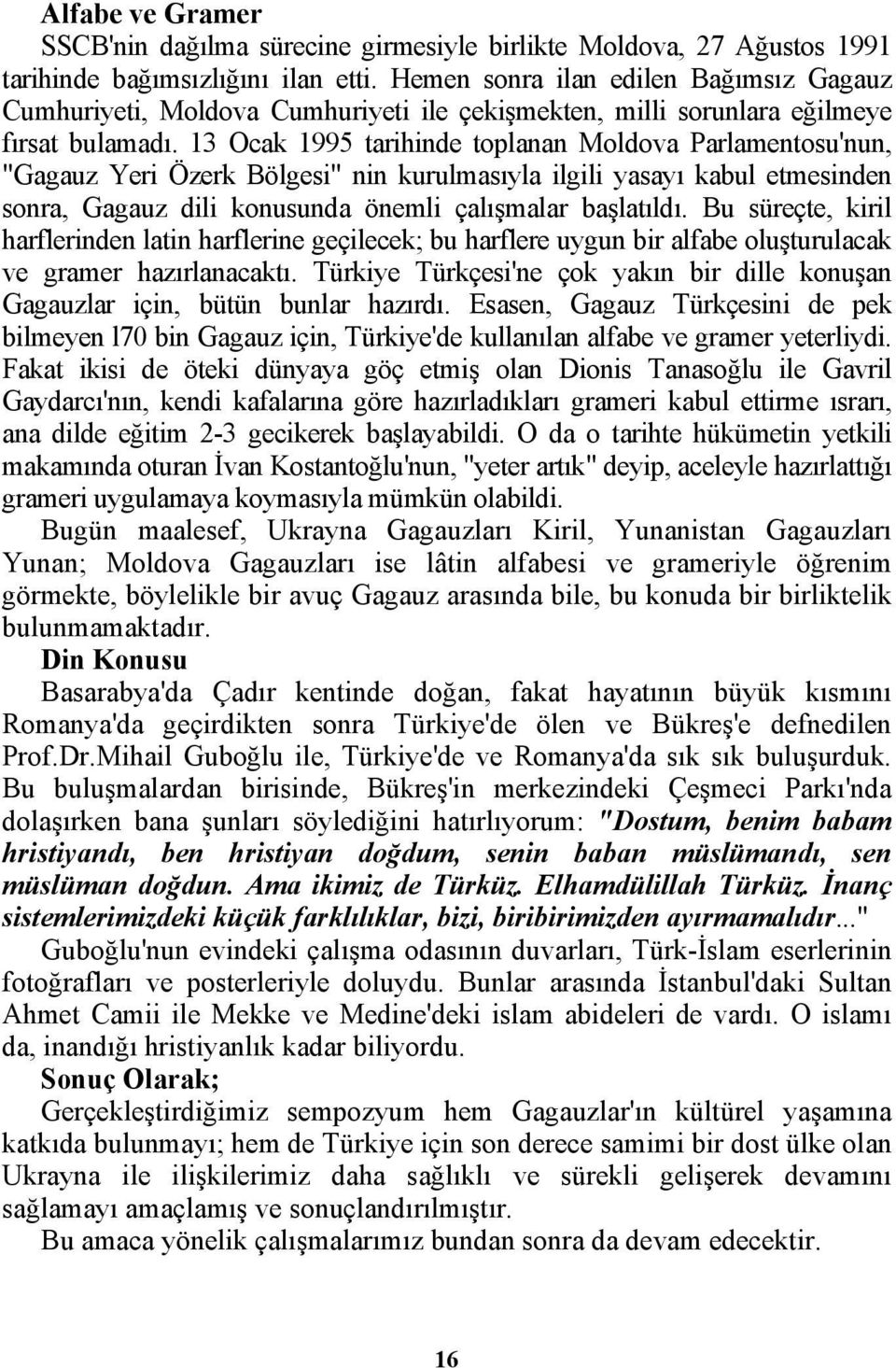 13 Ocak 1995 tarihinde toplanan Moldova Parlamentosu'nun, "Gagauz Yeri Özerk Bölgesi" nin kurulmasıyla ilgili yasayı kabul etmesinden sonra, Gagauz dili konusunda önemli çalışmalar başlatıldı.