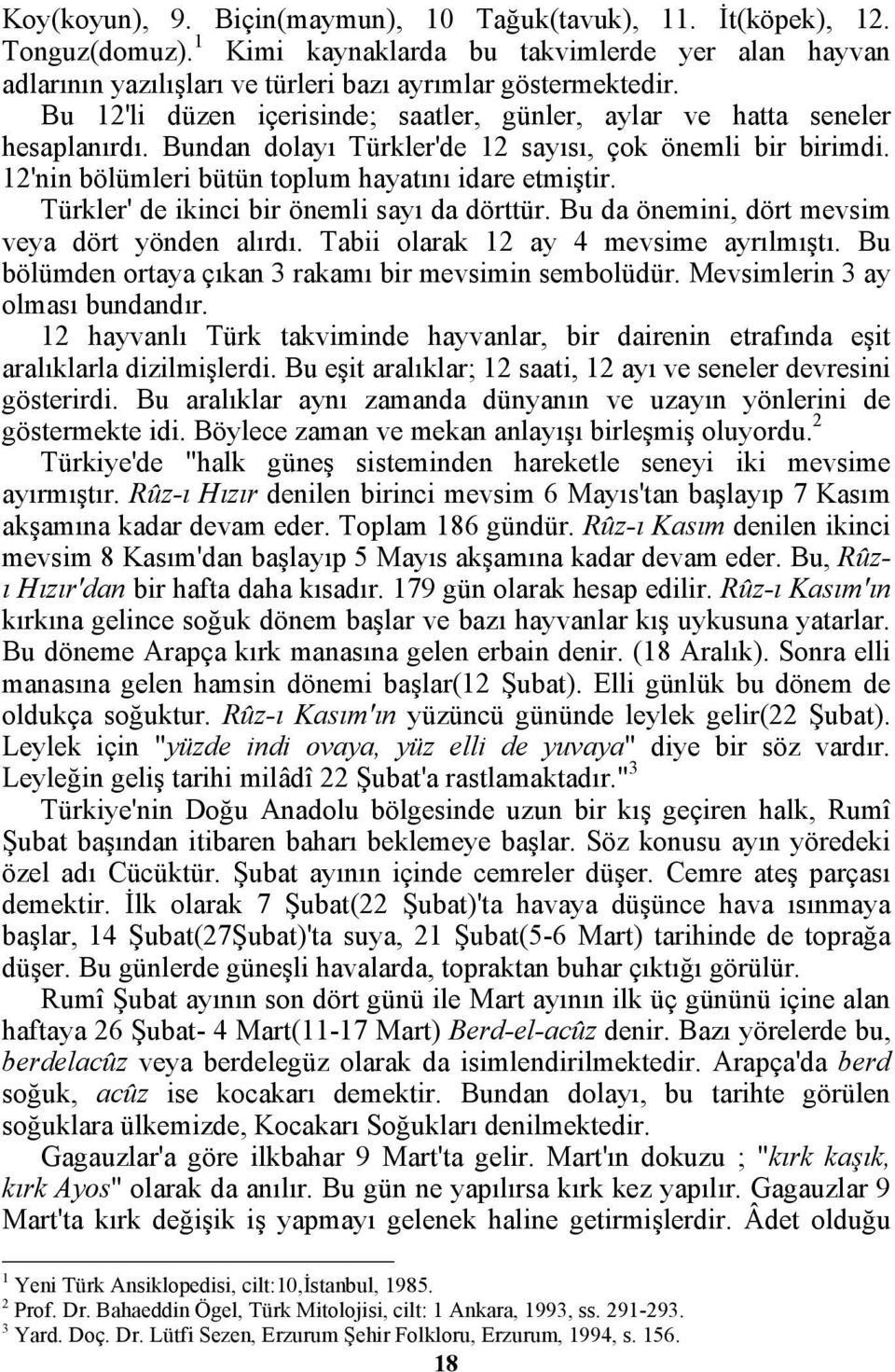 Türkler' de ikinci bir önemli sayı da dörttür. Bu da önemini, dört mevsim veya dört yönden alırdı. Tabii olarak 12 ay 4 mevsime ayrılmıştı. Bu bölümden ortaya çıkan 3 rakamı bir mevsimin sembolüdür.