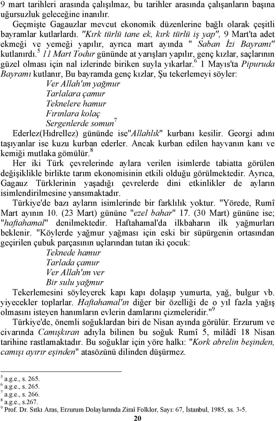 "Kırk türlü tane ek, kırk türlü iş yap", 9 Mart'ta adet ekmeği ve yemeği yapılır, ayrıca mart ayında " Saban İzi Bayramı" kutlanırdı.