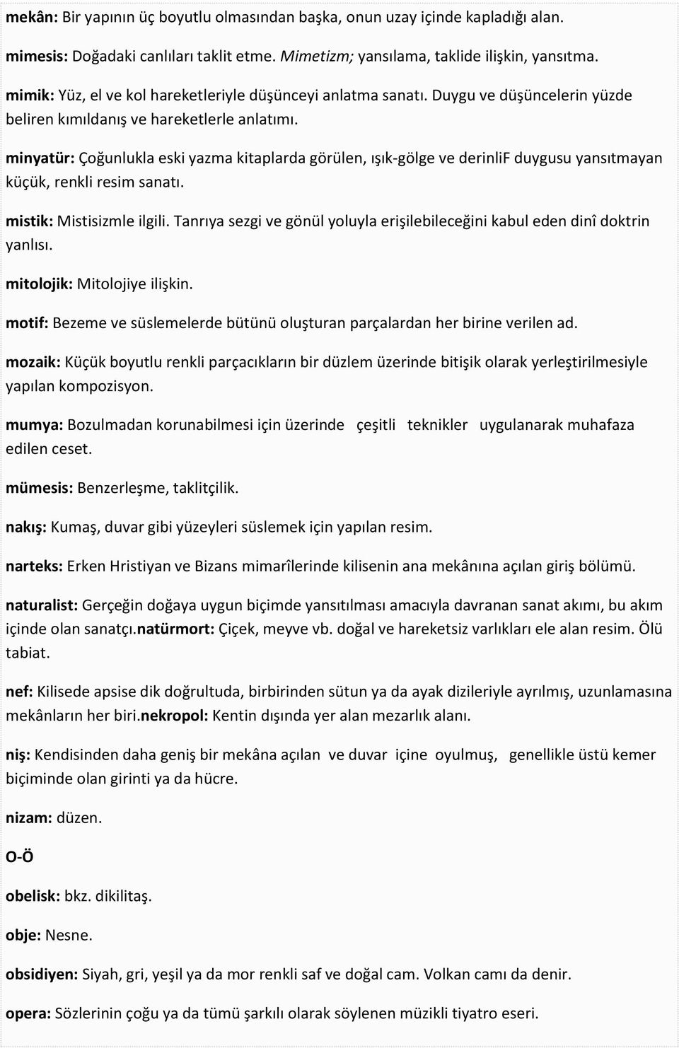 minyatür: Çoğunlukla eski yazma kitaplarda görülen, ışık-gölge ve derinlif duygusu yansıtmayan küçük, renkli resim sanatı. mistik: Mistisizmle ilgili.