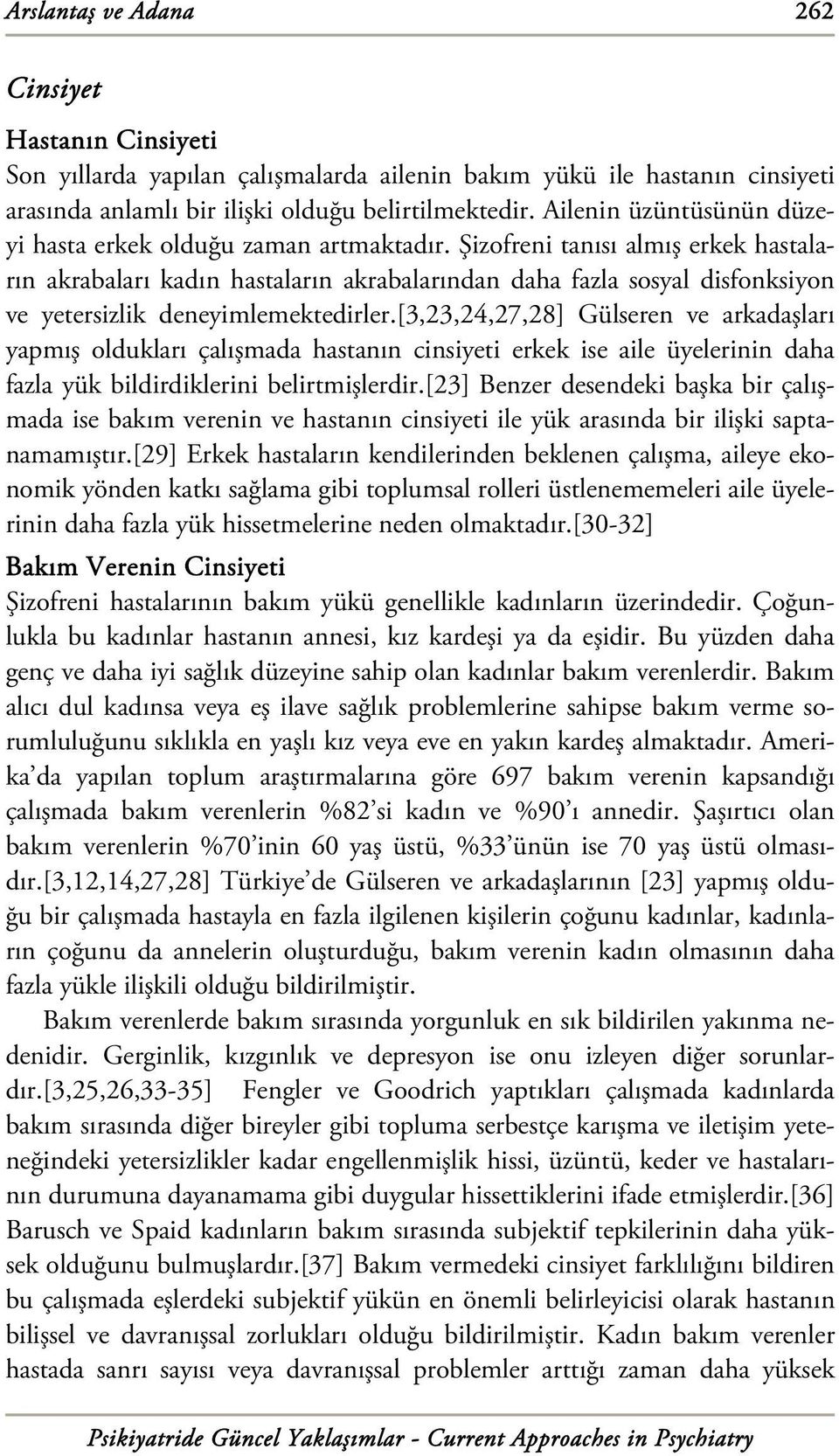 Şizofreni tanısı almış erkek hastaların akrabaları kadın hastaların akrabalarından daha fazla sosyal disfonksiyon ve yetersizlik deneyimlemektedirler.