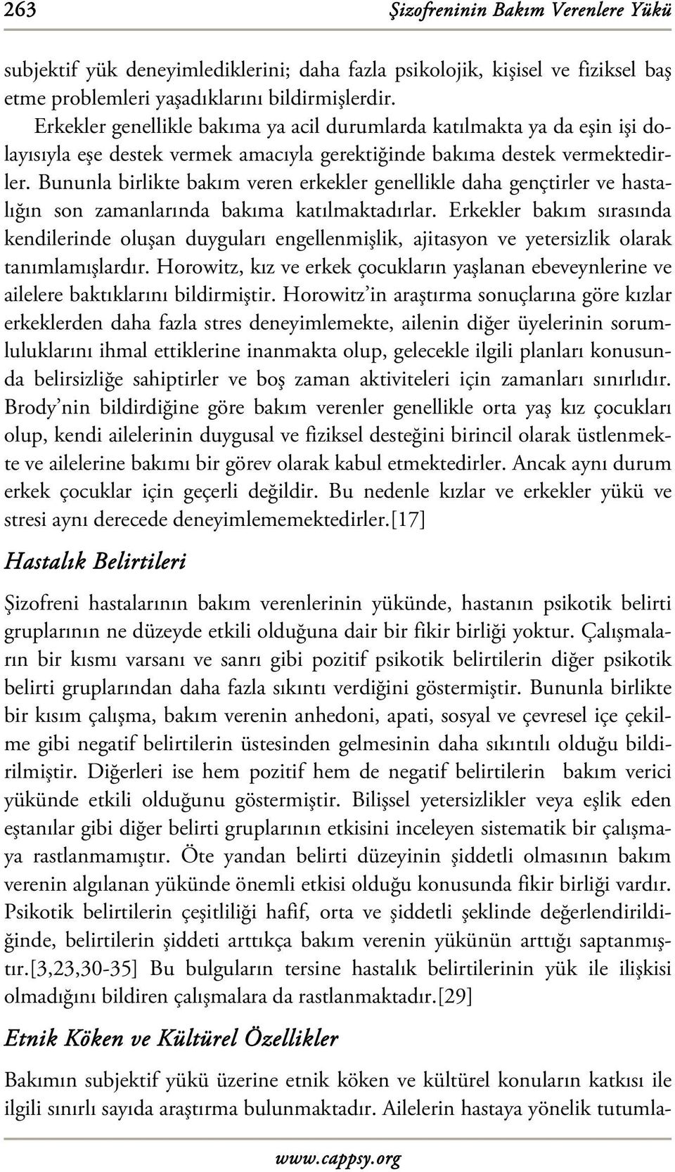 Bununla birlikte bakım veren erkekler genellikle daha gençtirler ve hastalığın son zamanlarında bakıma katılmaktadırlar.