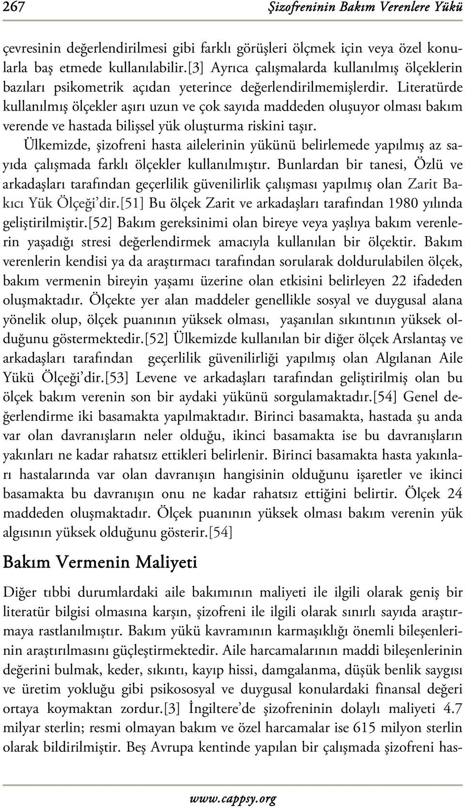 Literatürde kullanılmış ölçekler aşırı uzun ve çok sayıda maddeden oluşuyor olması bakım verende ve hastada bilişsel yük oluşturma riskini taşır.