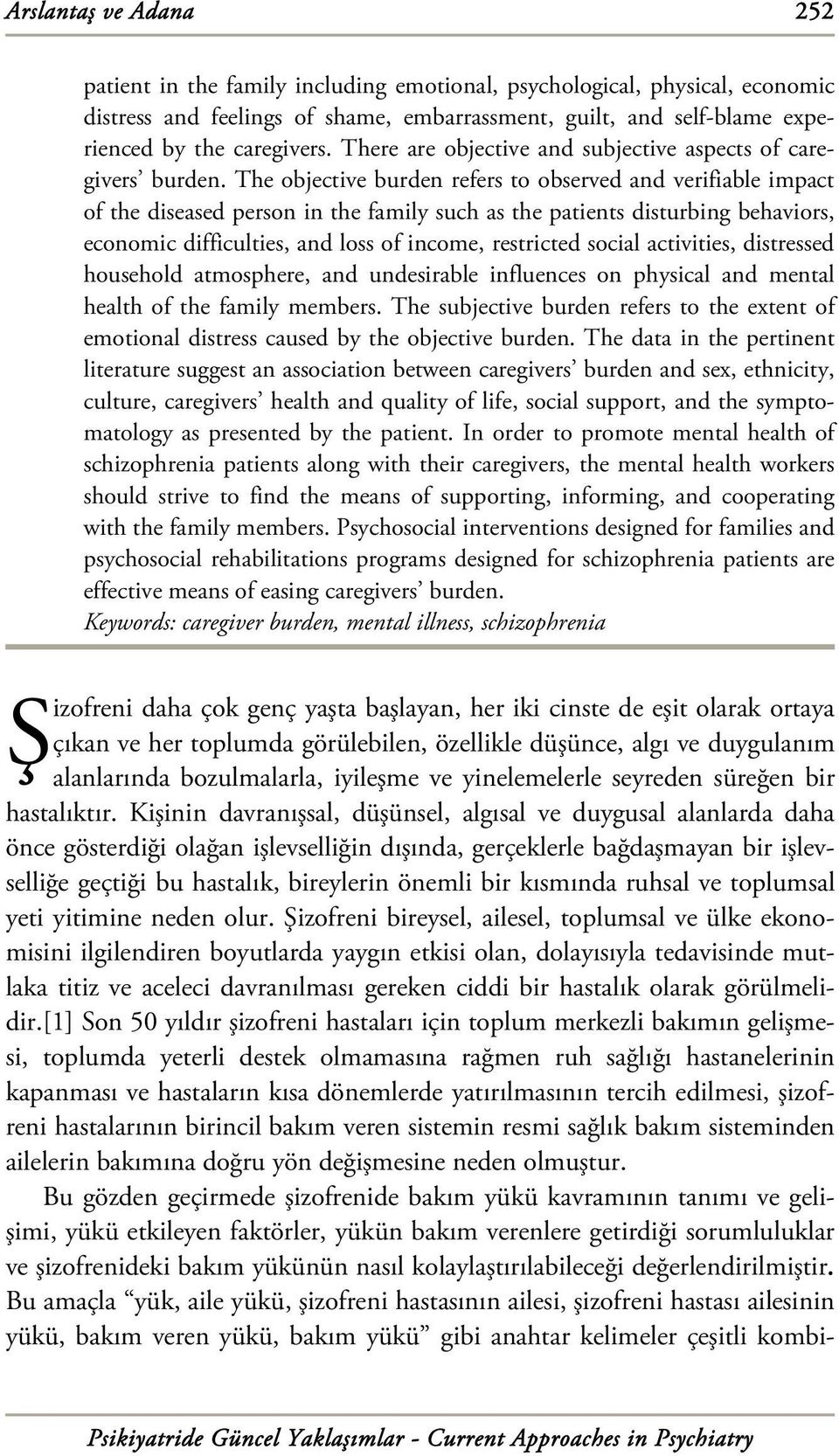 The objective burden refers to observed and verifiable impact of the diseased person in the family such as the patients disturbing behaviors, economic difficulties, and loss of income, restricted