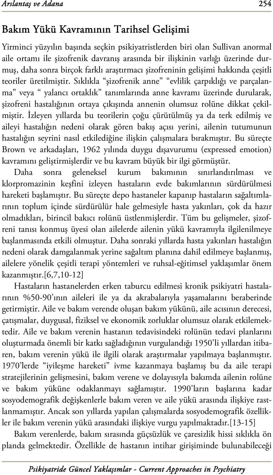 Sıklıkla şizofrenik anne evlilik çarpıklığı ve parçalanma veya yalancı ortaklık tanımlarında anne kavramı üzerinde durularak, şizofreni hastalığının ortaya çıkışında annenin olumsuz rolüne dikkat