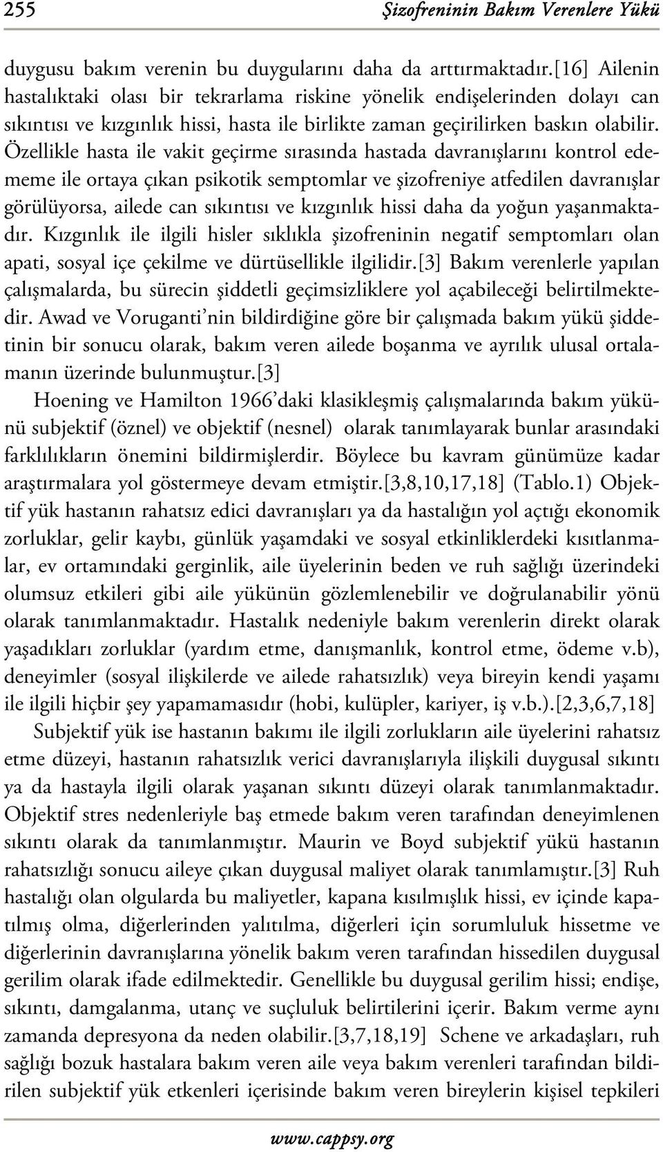 Özellikle hasta ile vakit geçirme sırasında hastada davranışlarını kontrol edememe ile ortaya çıkan psikotik semptomlar ve şizofreniye atfedilen davranışlar görülüyorsa, ailede can sıkıntısı ve