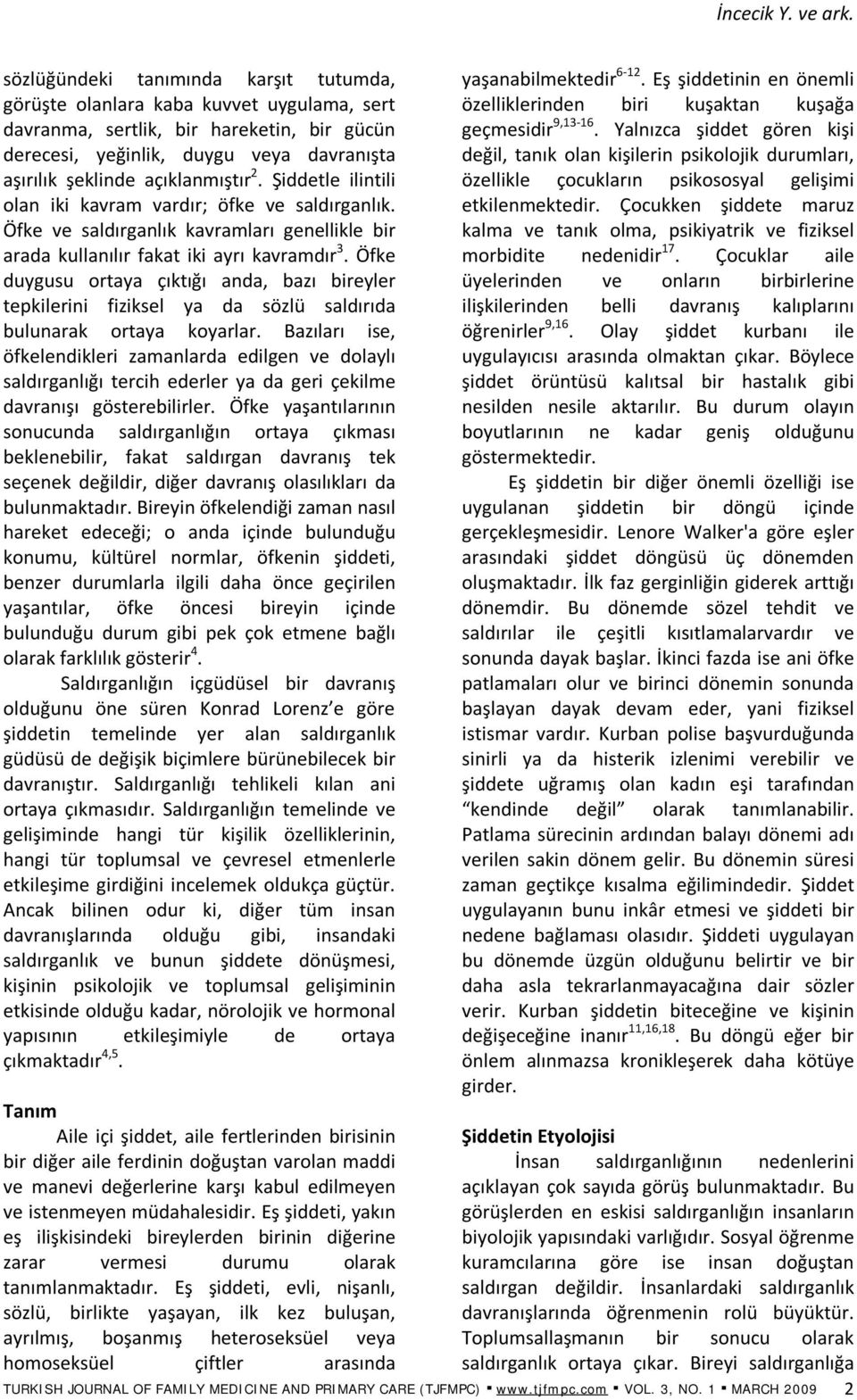 Öfke duygusu ortaya çıktığı anda, bazı bireyler tepkilerini fiziksel ya da sözlü saldırıda bulunarak ortaya koyarlar.