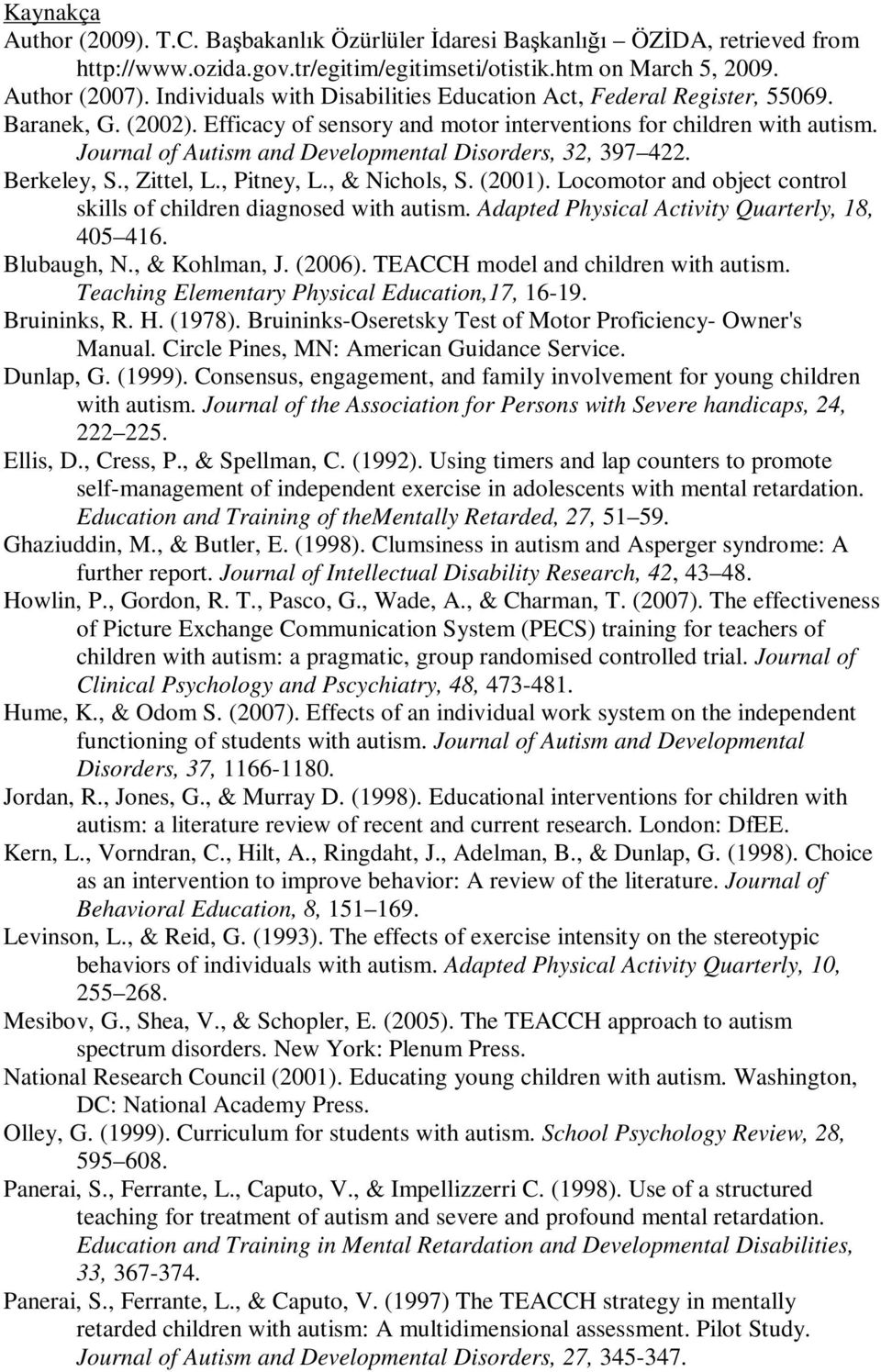 Journal of Autism and Developmental Disorders, 32, 397 422. Berkeley, S., Zittel, L., Pitney, L., & Nichols, S. (2001). Locomotor and object control skills of children diagnosed with autism.