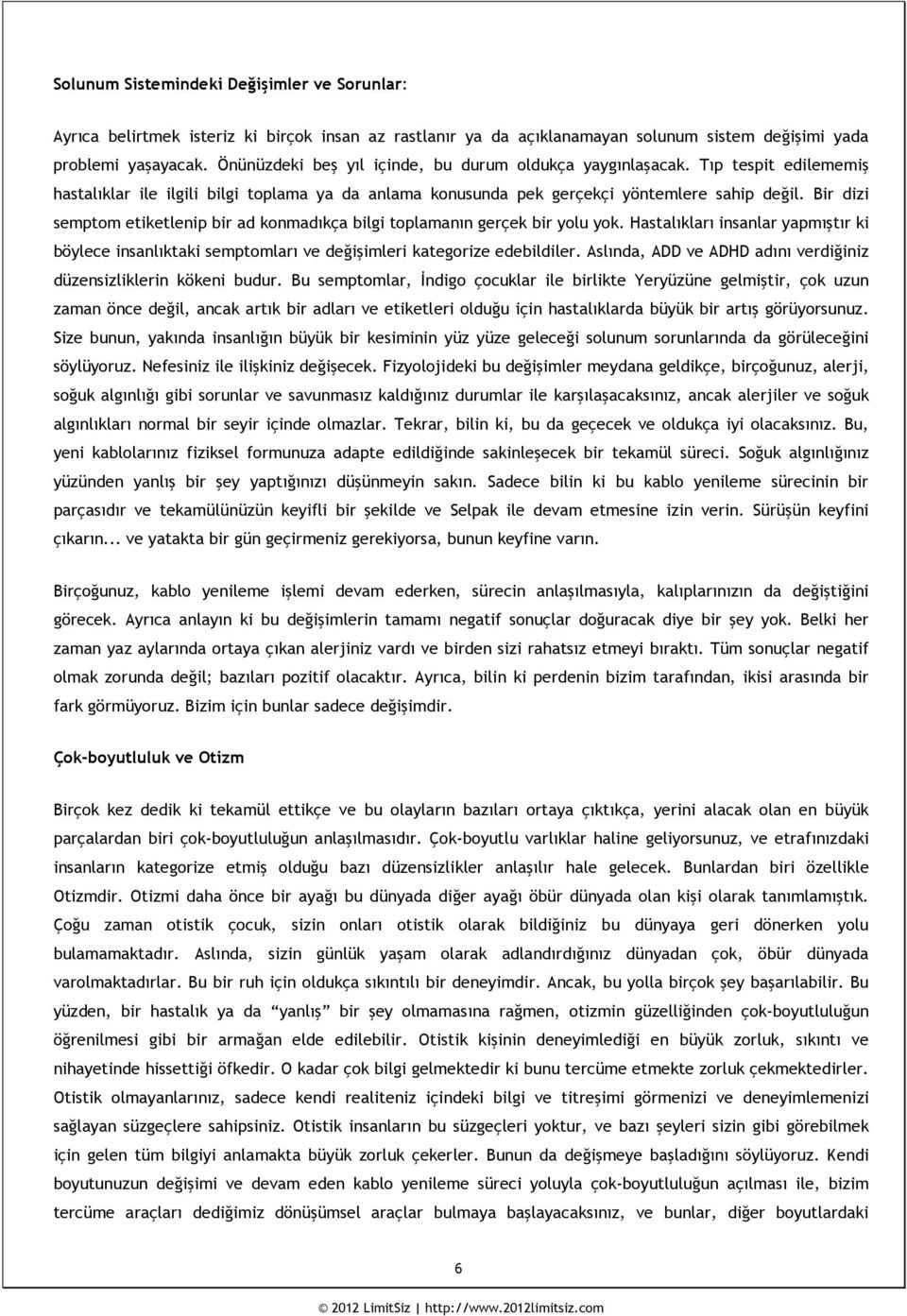 Bir dizi semptom etiketlenip bir ad konmadıkça bilgi toplamanın gerçek bir yolu yok. Hastalıkları insanlar yapmıştır ki böylece insanlıktaki semptomları ve değişimleri kategorize edebildiler.