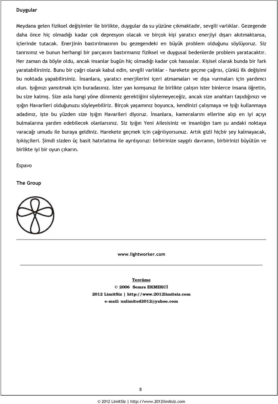 Enerjinin bastırılmasının bu gezegendeki en büyük problem olduğunu söylüyoruz. Siz tanrısınız ve bunun herhangi bir parçasını bastırmanız fiziksel ve duygusal bedenlerde problem yaratacaktır.