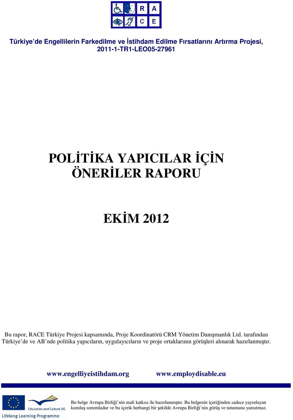 tarafından Türkiye de ve AB nde politika yapıcıların, uygulayıcıların ve proje ortaklarının görüşleri alınarak hazırlanmıştır. www.engelliyeistihdam.