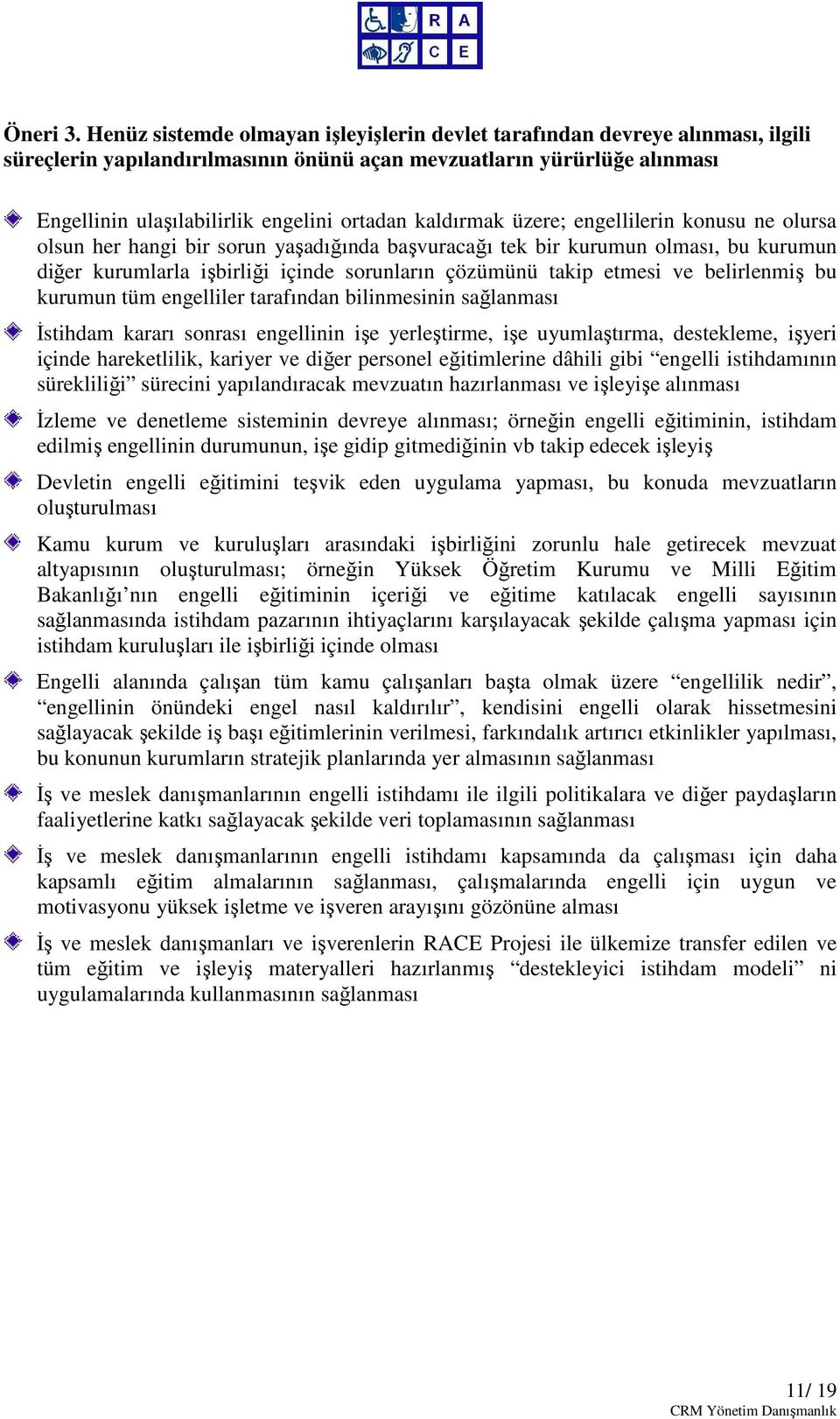 kaldırmak üzere; engellilerin konusu ne olursa olsun her hangi bir sorun yaşadığında başvuracağı tek bir kurumun olması, bu kurumun diğer kurumlarla işbirliği içinde sorunların çözümünü takip etmesi