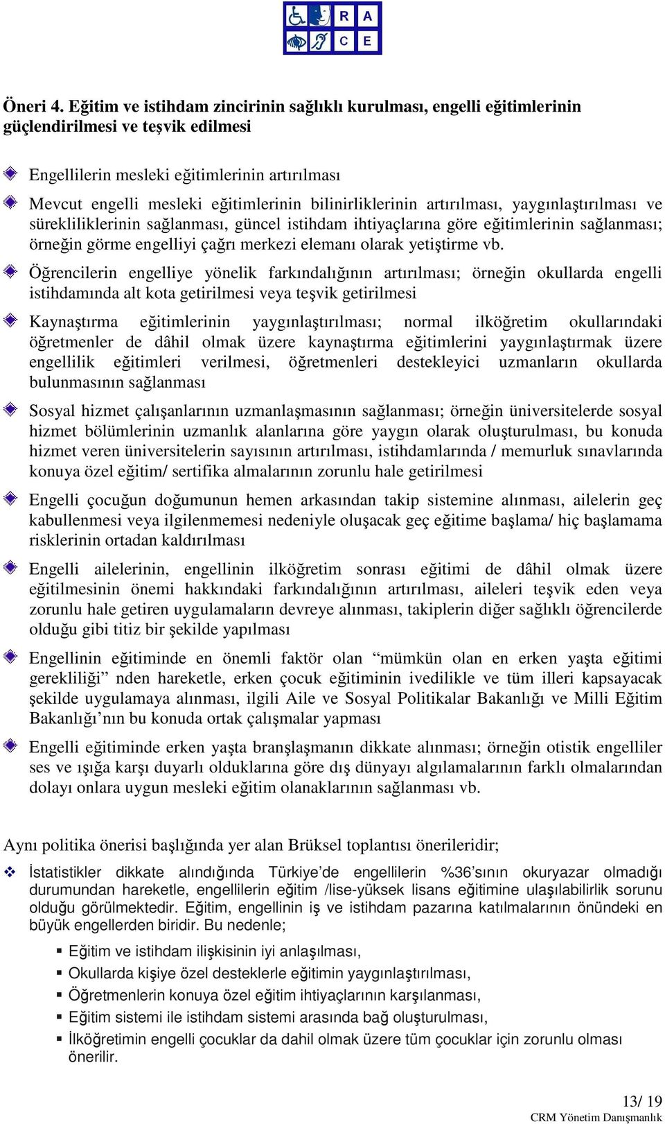 bilinirliklerinin artırılması, yaygınlaştırılması ve sürekliliklerinin sağlanması, güncel istihdam ihtiyaçlarına göre eğitimlerinin sağlanması; örneğin görme engelliyi çağrı merkezi elemanı olarak