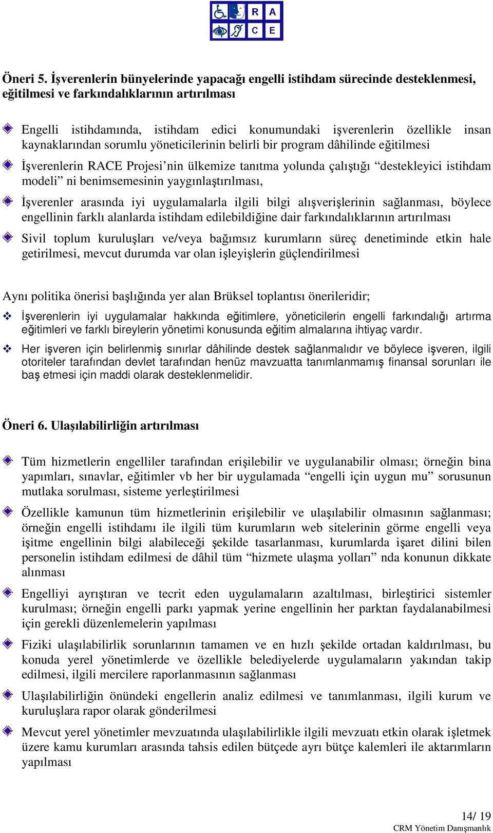 kaynaklarından sorumlu yöneticilerinin belirli bir program dâhilinde eğitilmesi İşverenlerin RACE Projesi nin ülkemize tanıtma yolunda çalıştığı destekleyici istihdam modeli ni benimsemesinin