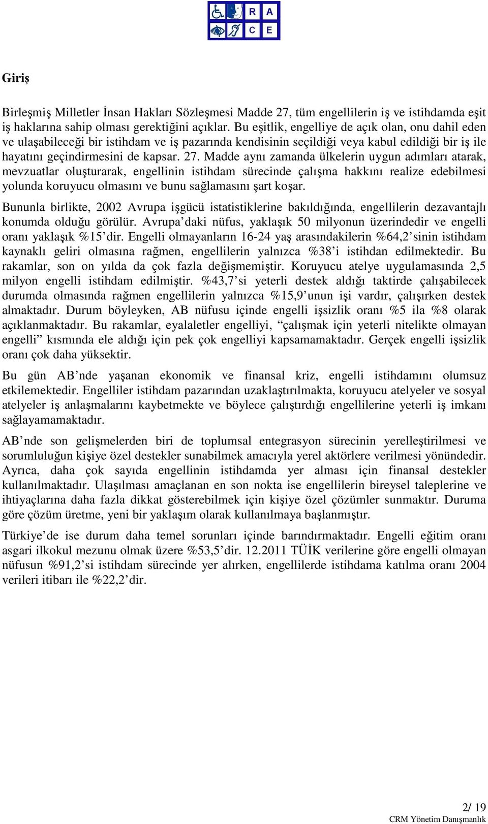 Madde aynı zamanda ülkelerin uygun adımları atarak, mevzuatlar oluşturarak, engellinin istihdam sürecinde çalışma hakkını realize edebilmesi yolunda koruyucu olmasını ve bunu sağlamasını şart koşar.