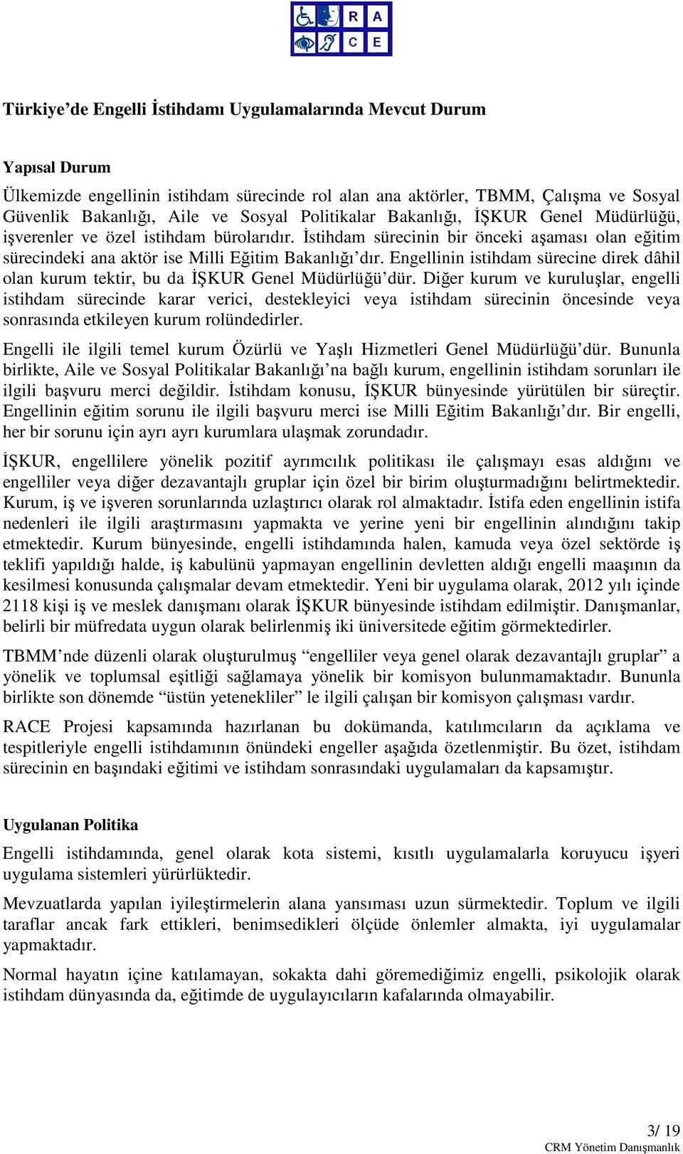 Engellinin istihdam sürecine direk dâhil olan kurum tektir, bu da İŞKUR Genel Müdürlüğü dür.