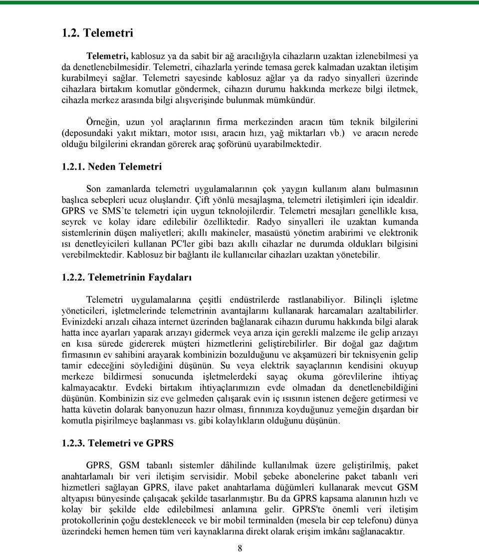 Telemetri sayesinde kablosuz ağlar ya da radyo sinyalleri üzerinde cihazlara birtakım komutlar göndermek, cihazın durumu hakkında merkeze bilgi iletmek, cihazla merkez arasında bilgi alışverişinde