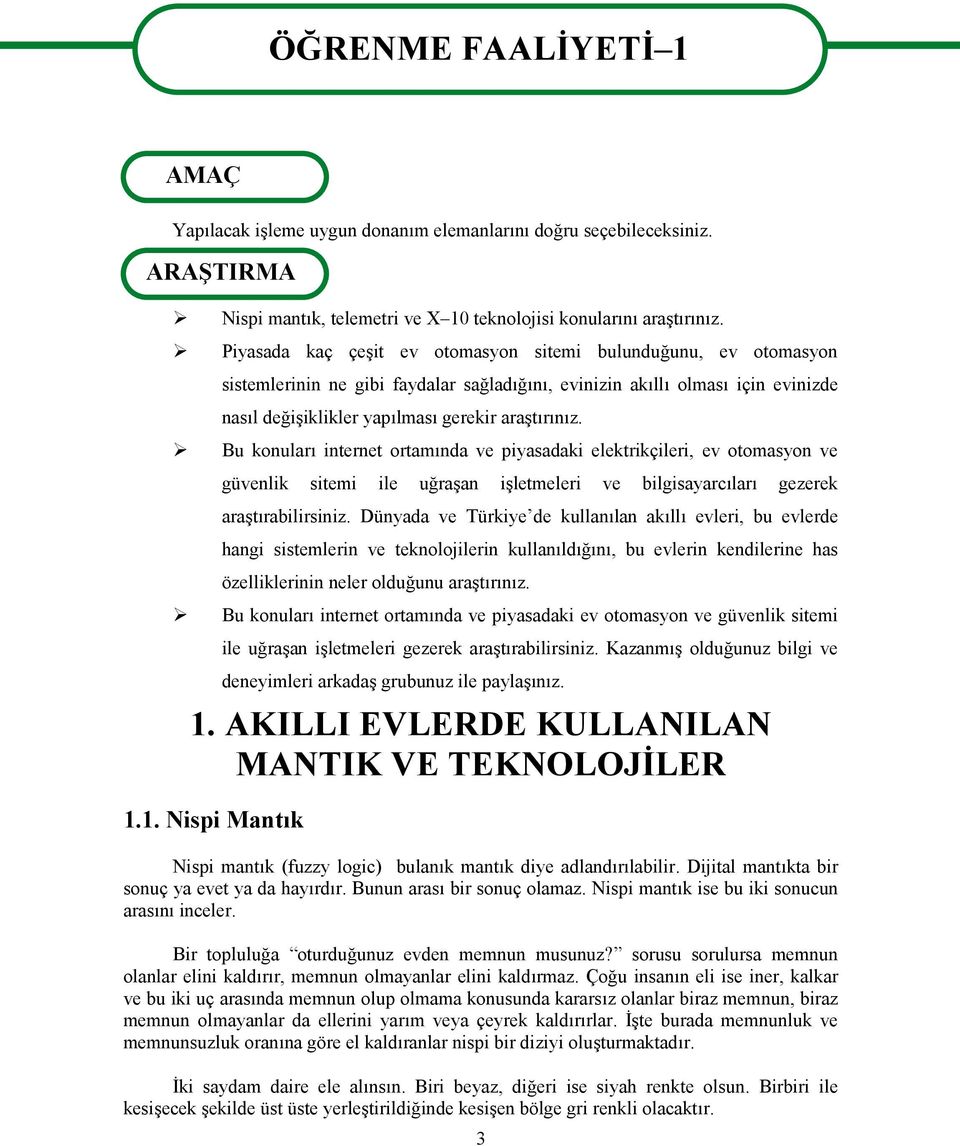 Bu konuları internet ortamında ve piyasadaki elektrikçileri, ev otomasyon ve güvenlik sitemi ile uğraşan işletmeleri ve bilgisayarcıları gezerek araştırabilirsiniz.