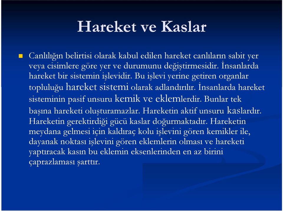 İnsanlarda hareket sisteminin pasif unsuru kemik ve eklemlerdir. Bunlar tek başına hareketi oluşturamazlar. Hareketin aktif unsuru kaslardır.